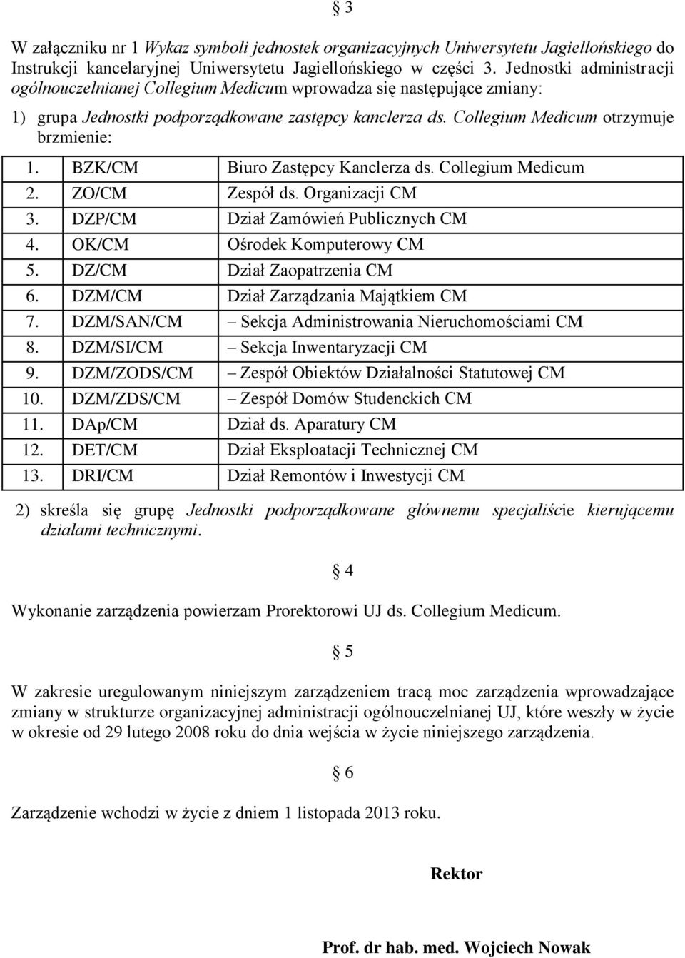 BZK/CM Biuro Zastępcy Kanclerza ds. Collegium Medicum 2. ZO/CM Zespół ds. Organizacji CM 3. DZP/CM Dział Zamówień Publicznych CM 4. OK/CM Ośrodek Komputerowy CM 5. DZ/CM Dział Zaopatrzenia CM 6.