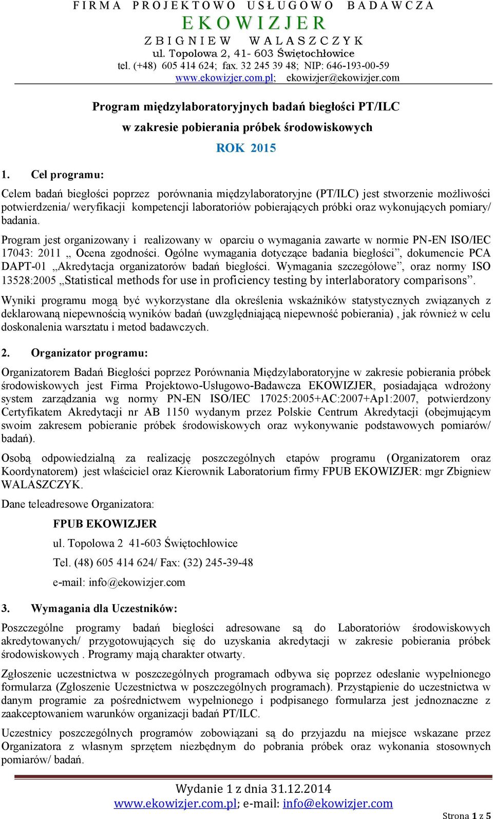 com Program międzylaboratoryjnych badań biegłości PT/ILC w zakresie pobierania próbek środowiskowych ROK 2015 Celem badań biegłości poprzez porównania międzylaboratoryjne (PT/ILC) jest stworzenie