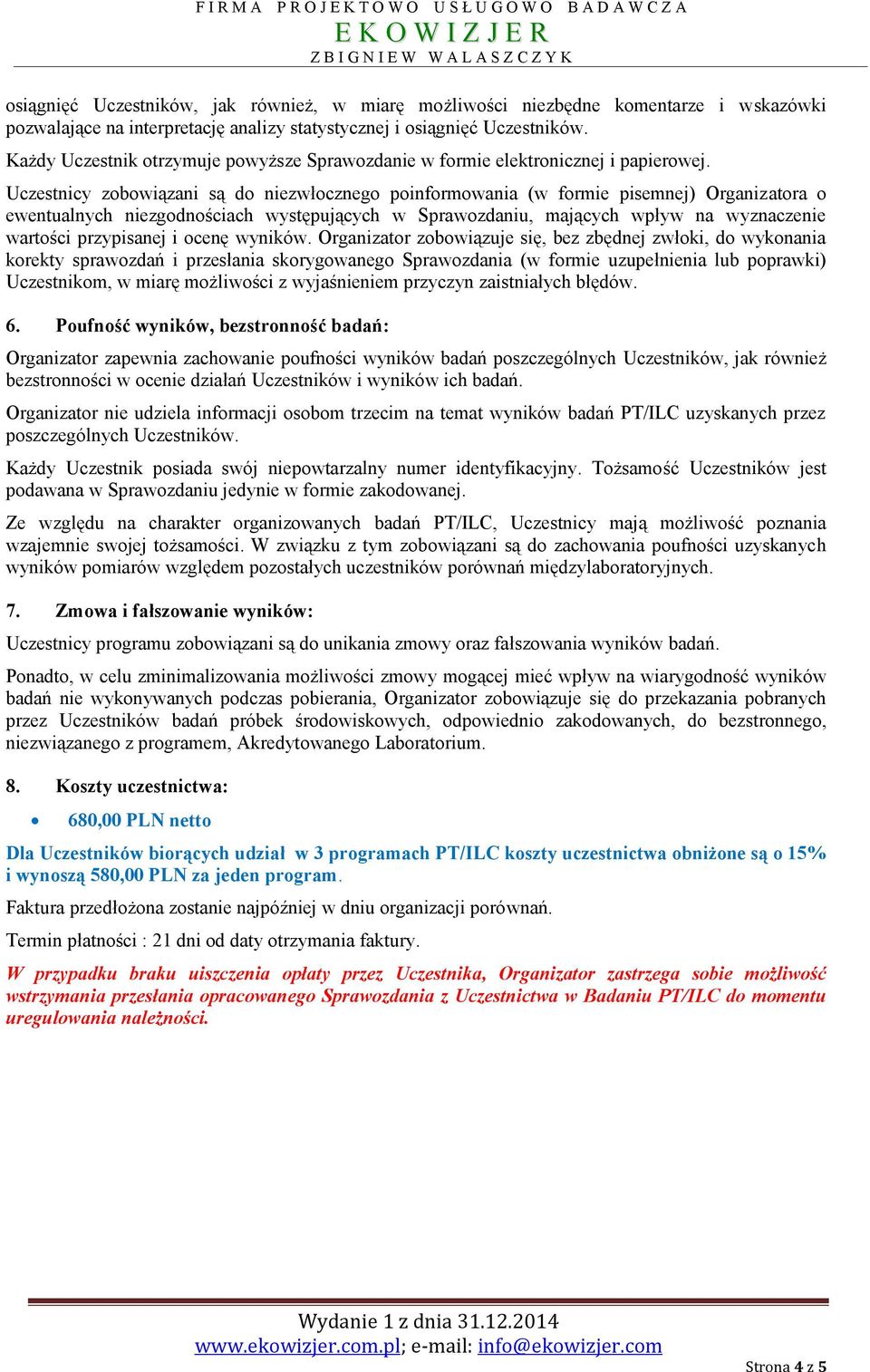 Uczestnicy zobowiązani są do niezwłocznego poinformowania (w formie pisemnej) Organiz atora o ewentualnych niezgodnościach występujących w Sprawozdaniu, mających wpływ na wyznaczenie wartości