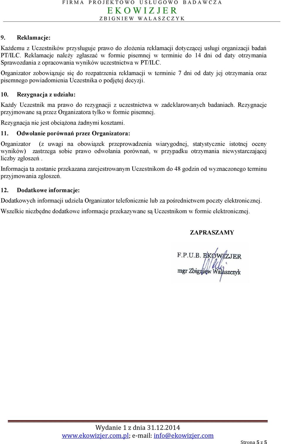 Organizator zobowiązuje się do rozpatrzenia reklamacji w terminie 7 dni od daty jej otrzymania oraz pisemnego powiadomienia Uczestnika o podjętej decyzji. 10.