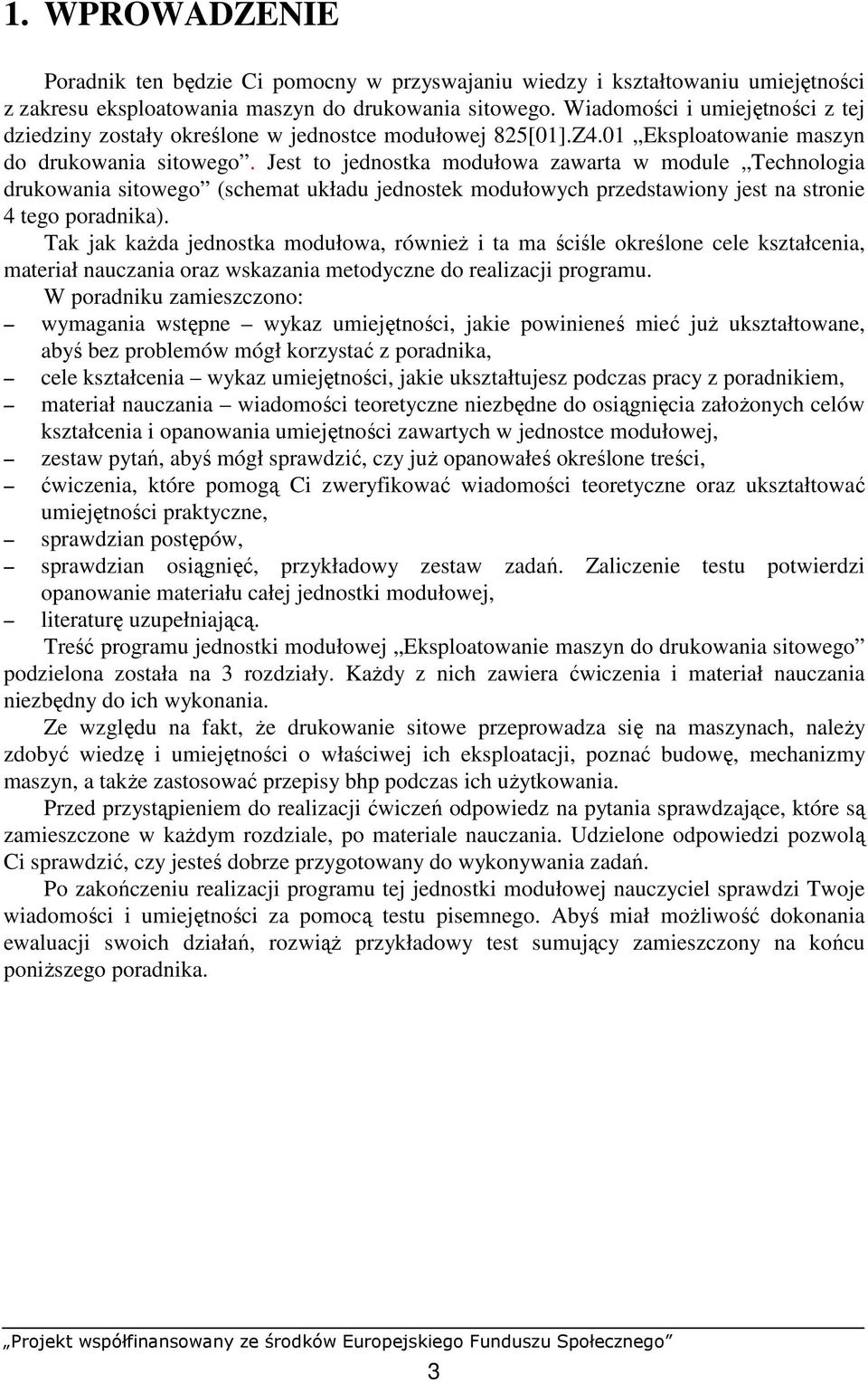 Jest to jednostka modułowa zawarta w module Technologia drukowania sitowego (schemat układu jednostek modułowych przedstawiony jest na stronie 4 tego poradnika).