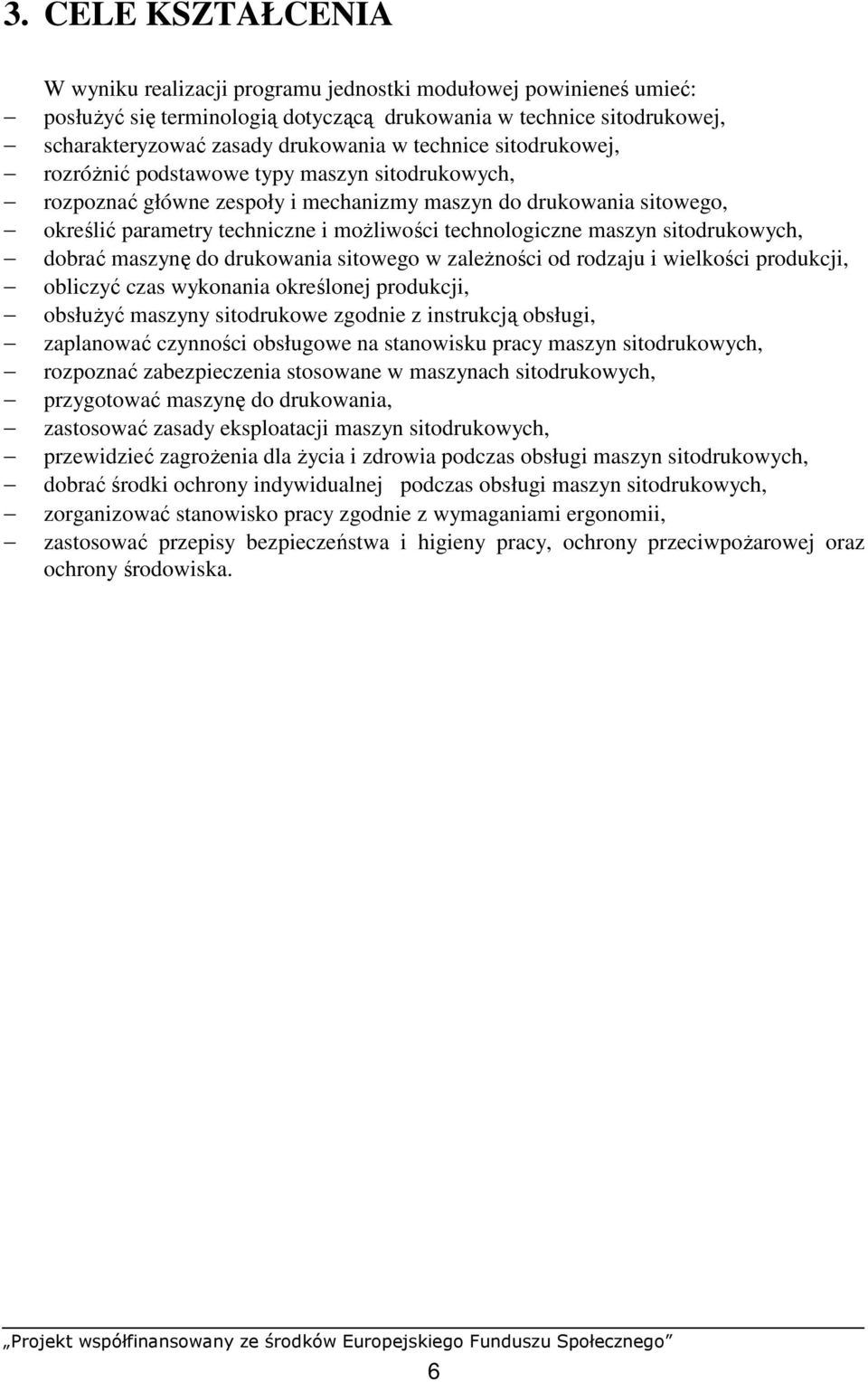 maszyn sitodrukowych, dobrać maszynę do drukowania sitowego w zaleŝności od rodzaju i wielkości produkcji, obliczyć czas wykonania określonej produkcji, obsłuŝyć maszyny sitodrukowe zgodnie z