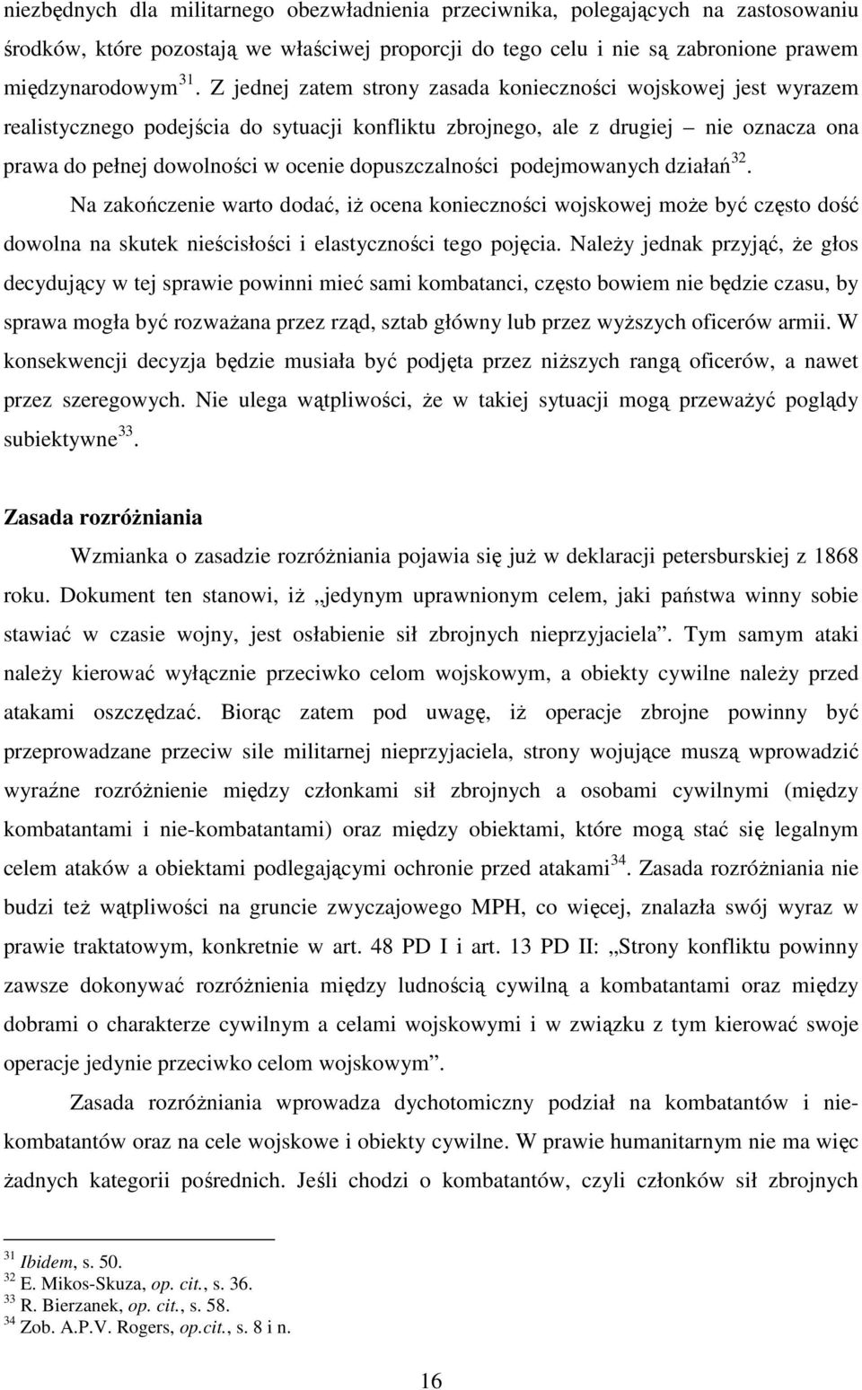 dopuszczalności podejmowanych działań 32. Na zakończenie warto dodać, iż ocena konieczności wojskowej może być często dość dowolna na skutek nieścisłości i elastyczności tego pojęcia.