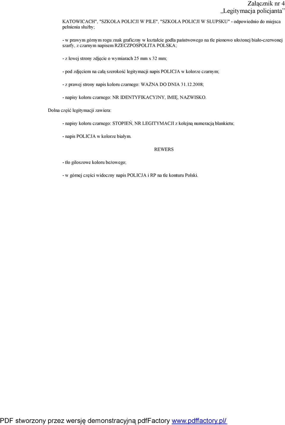 legitymacji napis POLICJA w kolorze czarnym; - z prawej strony napis koloru czarnego: WAŻNA DO DNIA 31.12.2008; - napisy koloru czarnego: NR IDENTYFIKACYJNY, IMIĘ, NAZWISKO.