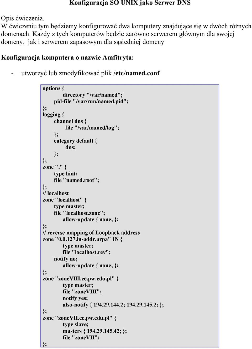 /etc/named.conf options { directory "/var/named" pid-file "/var/run/named.pid" logging { channel dns { file "/var/named/log" category default { dns zone "." { type hint file "named.