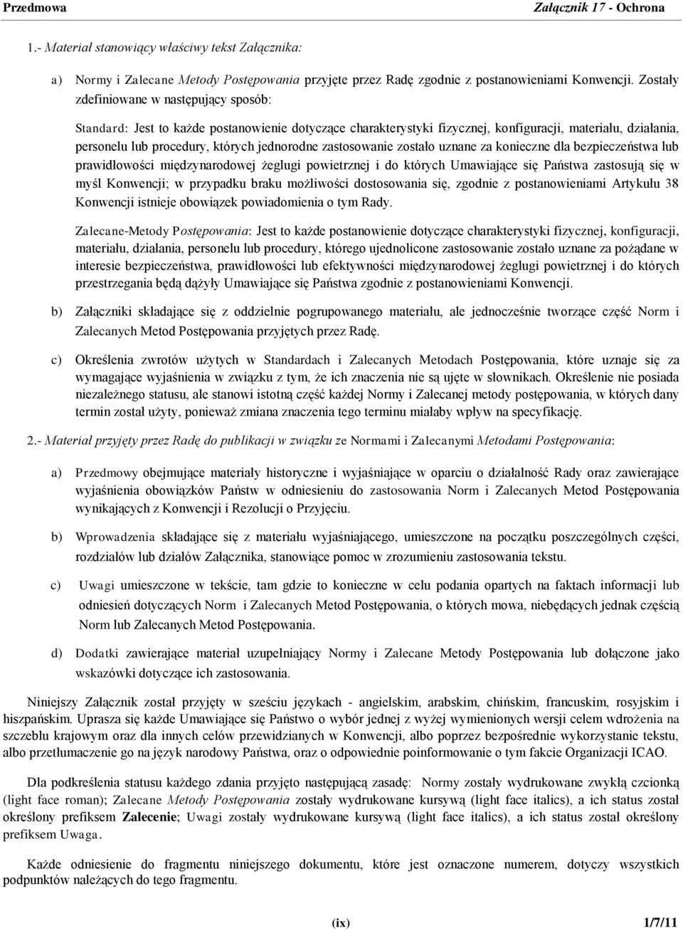 zastosowanie zostało uznane za konieczne dla bezpieczeństwa lub prawidłowości międzynarodowej żeglugi powietrznej i do których Umawiające się Państwa zastosują się w myśl Konwencji; w przypadku braku