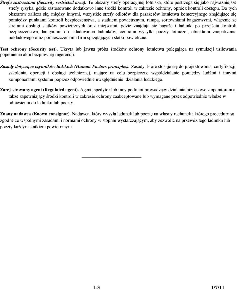Do tych obszarów zalicza się, między innymi, wszystkie strefy odlotów dla pasażerów lotnictwa komercyjnego znajdujące się pomiędzy punktami kontroli bezpieczeństwa, a statkiem powietrznym, rampą,
