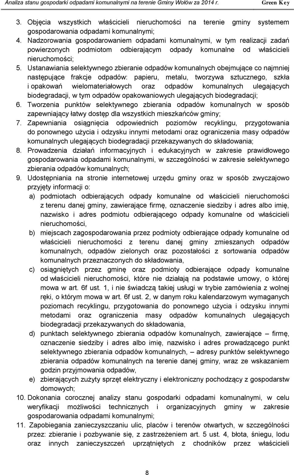 Nadzorowania gospodarowaniem odpadami komunalnymi, w tym realizacji zadań powierzonych podmiotom odbierającym odpady komunalne od właścicieli nieruchomości; 5.