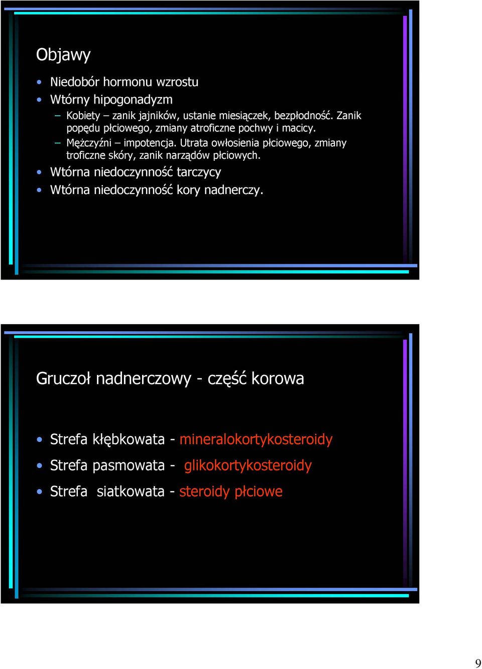 Utrata owłosienia płciowego, zmiany troficzne skóry, zanik narządów płciowych.