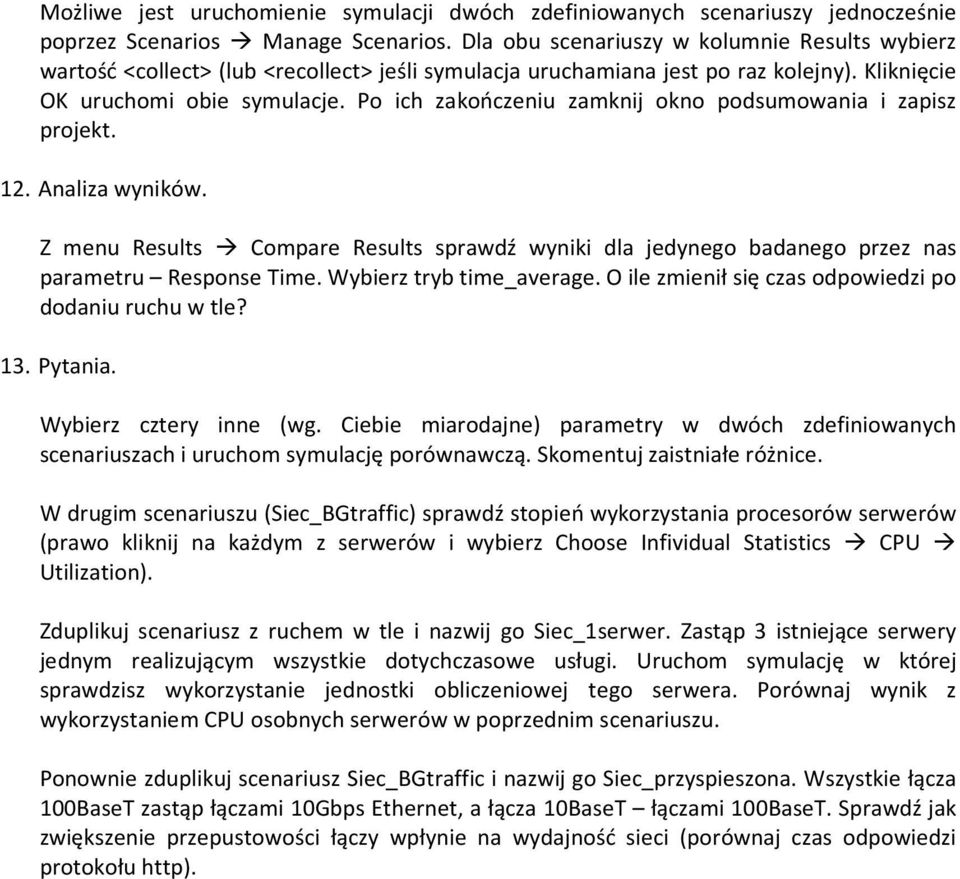 Po ich zakończeniu zamknij okno podsumowania i zapisz projekt. 12. Analiza wyników. Z menu Results Compare Results sprawdź wyniki dla jedynego badanego przez nas parametru Response Time.