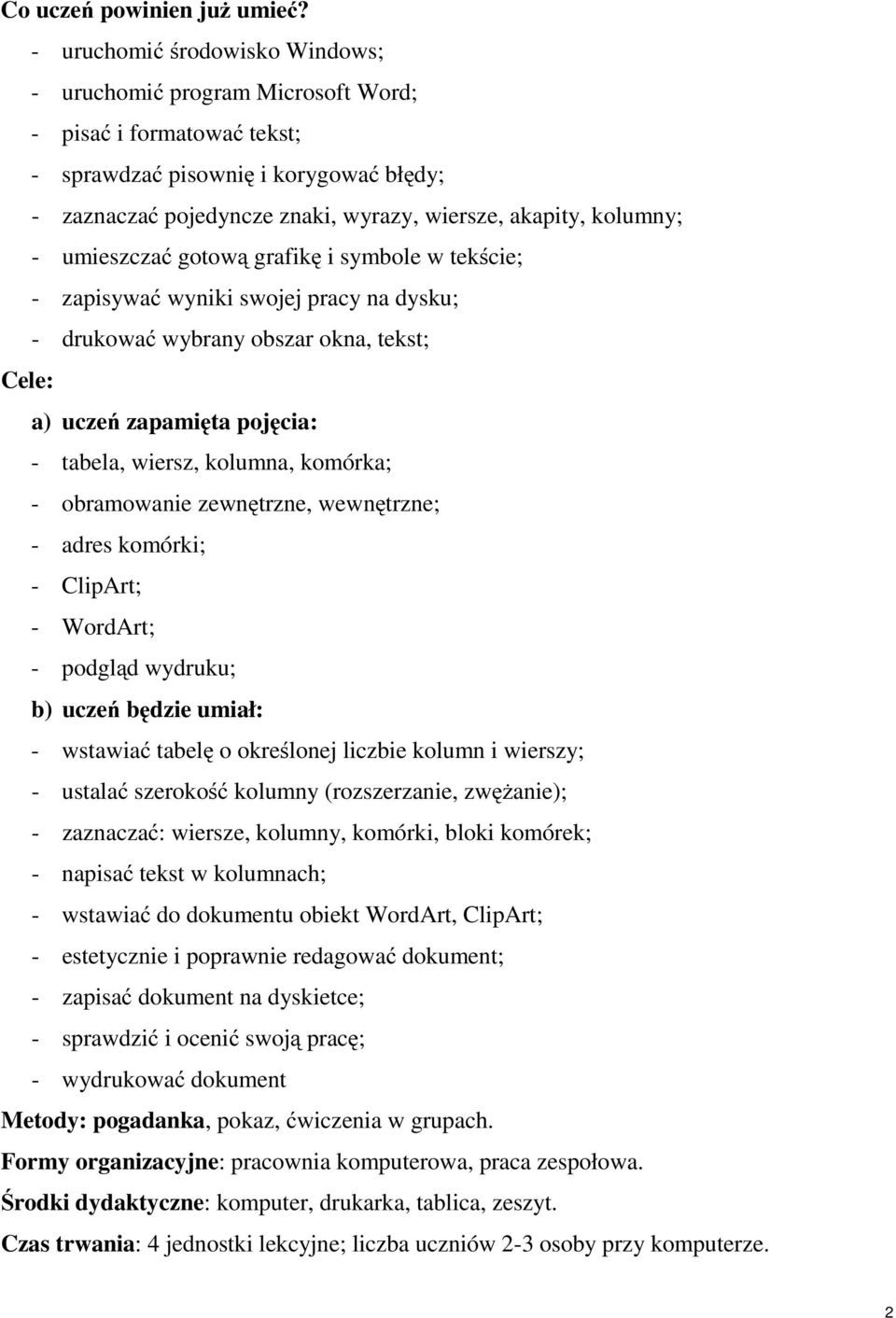 grafikę i symble w tekście; - zapisywać wyniki swjej pracy na dysku; - drukwać wybrany bszar kna, tekst; Cele: a) uczeń zapamięta pjęcia: - tabela, wiersz, klumna, kmórka; - bramwanie zewnętrzne,