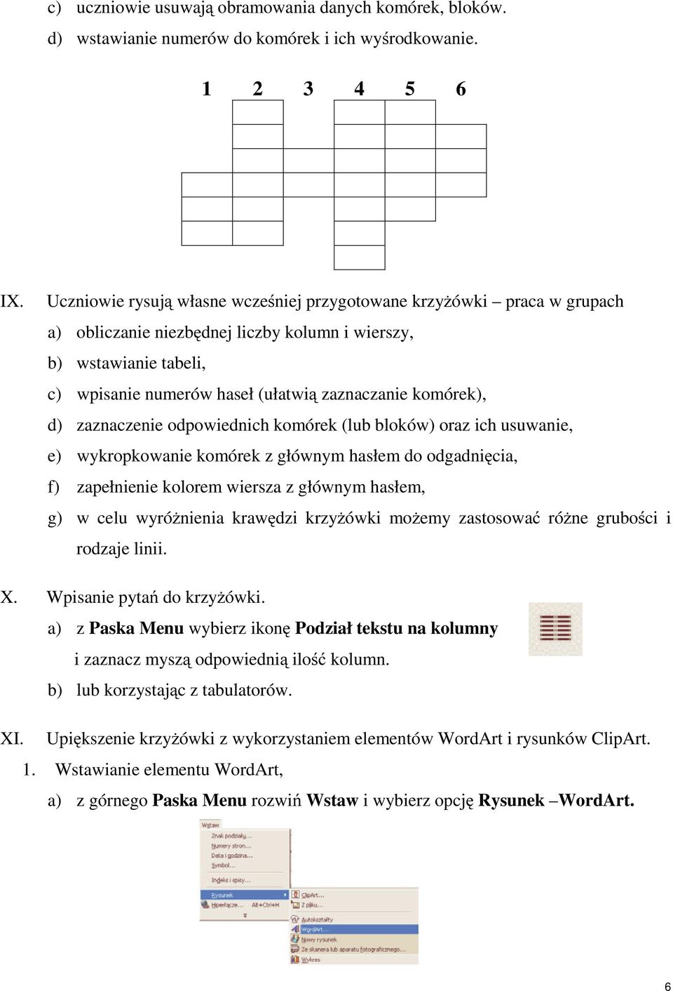 zaznaczenie dpwiednich kmórek (lub blków) raz ich usuwanie, e) wykrpkwanie kmórek z głównym hasłem d dgadnięcia, f) zapełnienie klrem wiersza z głównym hasłem, g) w celu wyróżnienia krawędzi