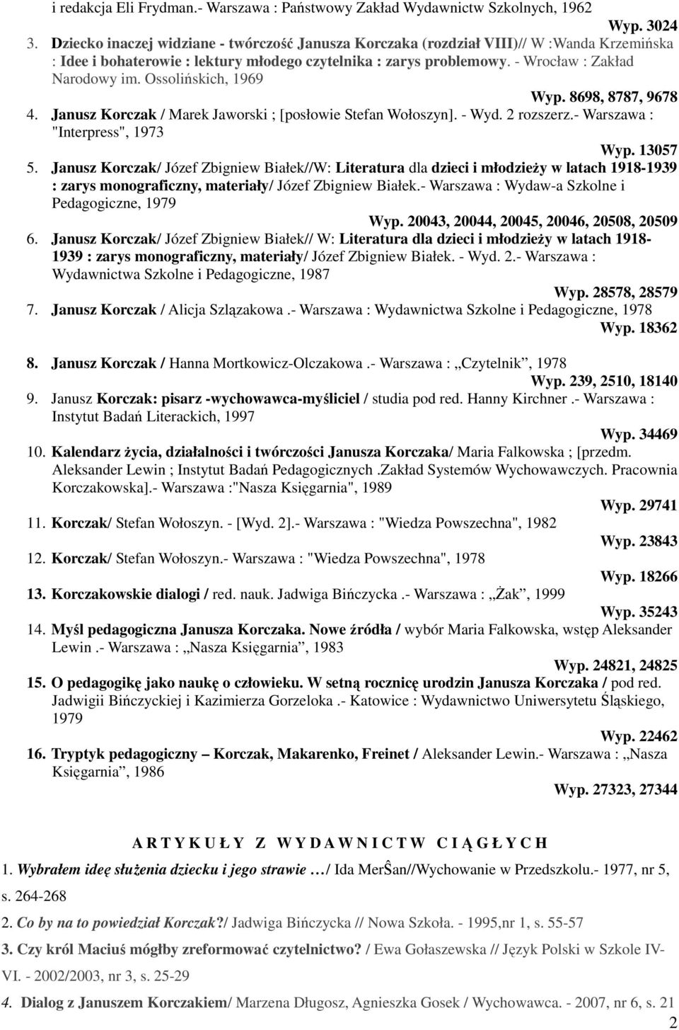Ossolińskich, 1969 Wyp. 8698, 8787, 9678 4. Janusz Korczak / Marek Jaworski ; [posłowie Stefan Wołoszyn]. - Wyd. 2 rozszerz.- Warszawa : "Interpress", 1973 Wyp. 13057 5.