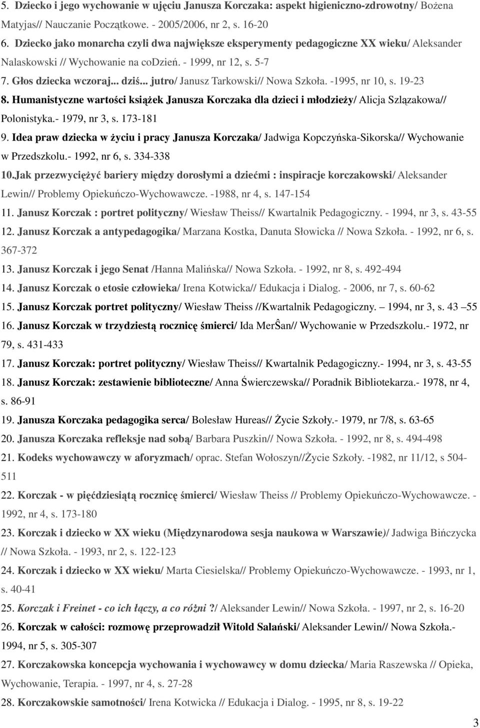 .. jutro/ Janusz Tarkowski// Nowa Szkoła. -1995, nr 10, s. 19-23 8. Humanistyczne wartości książek Janusza Korczaka dla dzieci i młodzieży/ Alicja Szlązakowa// Polonistyka.- 1979, nr 3, s. 173-181 9.