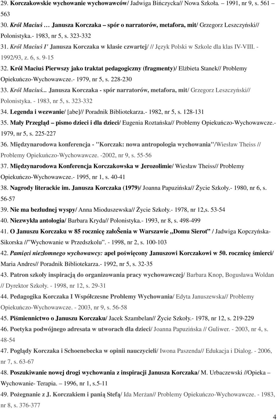 Król Maciuś Pierwszy jako traktat pedagogiczny (fragmenty)/ Elżbieta Stanek// Problemy Opiekuńczo-Wychowawcze.- 1979, nr 5, s. 228-230 33. Król Maciuś.
