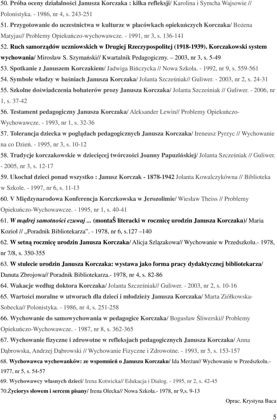 Ruch samorządów uczniowskich w Drugiej Rzeczypospolitej (1918-1939). Korczakowski system wychowania/ Mirosław S. Szymański// Kwartalnik Pedagogiczny. 2003, nr 3, s. 5-49 53.