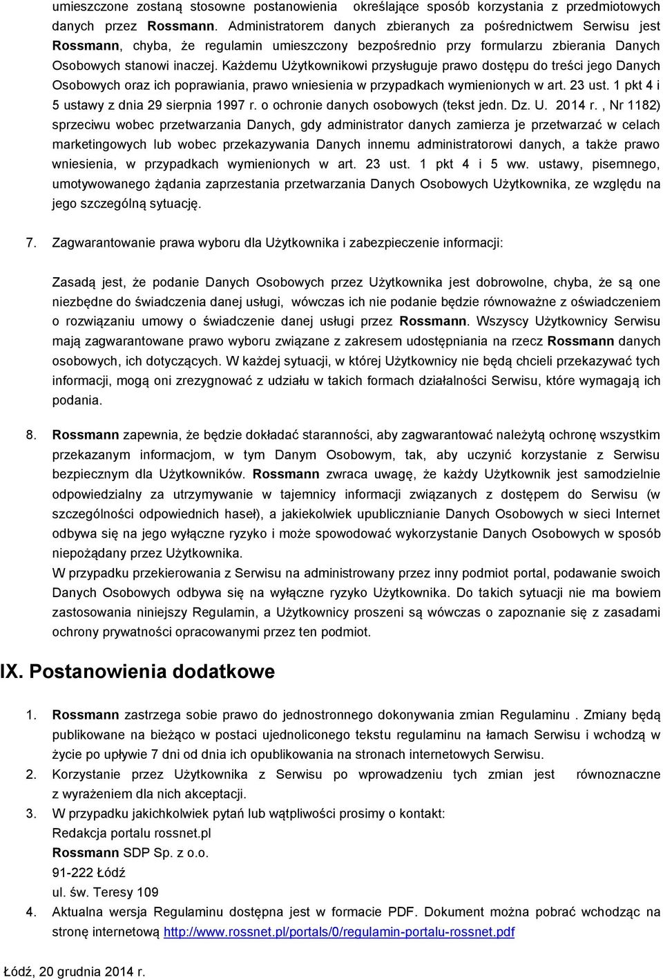 Każdemu Użytkownikowi przysługuje prawo dostępu do treści jego Danych Osobowych oraz ich poprawiania, prawo wniesienia w przypadkach wymienionych w art. 23 ust.