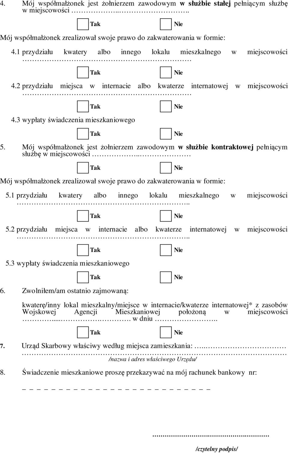 Mój współmałżonek jest żołnierzem zawodowym w służbie kontraktowej pełniącym służbę w miejscowości.. Mój współmałżonek zrealizował swoje prawo do zakwaterowania w formie: 5.