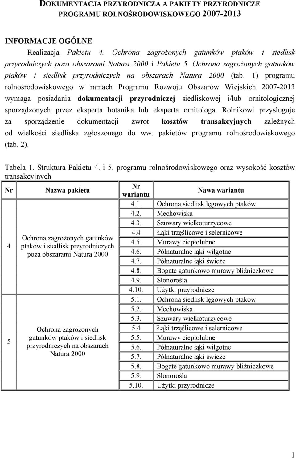 1) programu rolnośrodowiskowego w ramach Programu Rozwoju Obszarów Wiejskich 2007-2013 wymaga posiadania dokumentacji przyrodniczej siedliskowej i/lub ornitologicznej sporządzonych przez eksperta