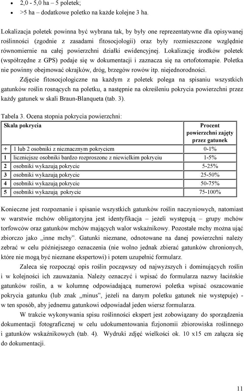 powierzchni działki ewidencyjnej. Lokalizację środków poletek (współrzędne z GPS) podaje się w dokumentacji i zaznacza się na ortofotomapie.