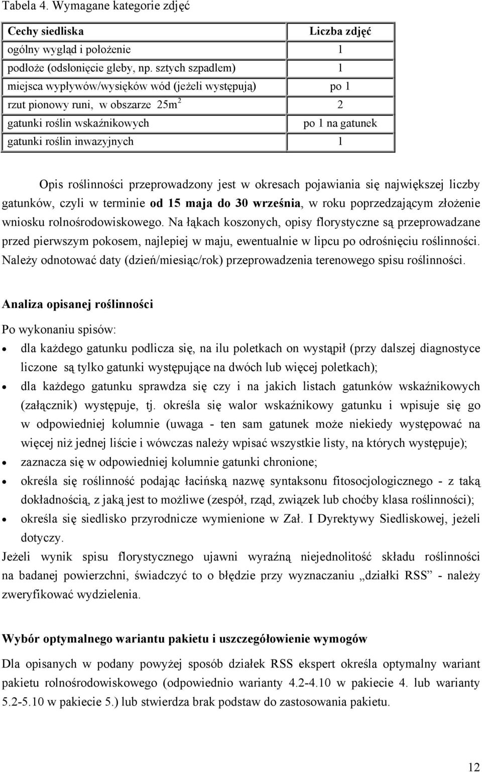 roślinności przeprowadzony jest w okresach pojawiania się największej liczby gatunków, czyli w terminie od 15 maja do 30 września, w roku poprzedzającym złożenie wniosku rolnośrodowiskowego.