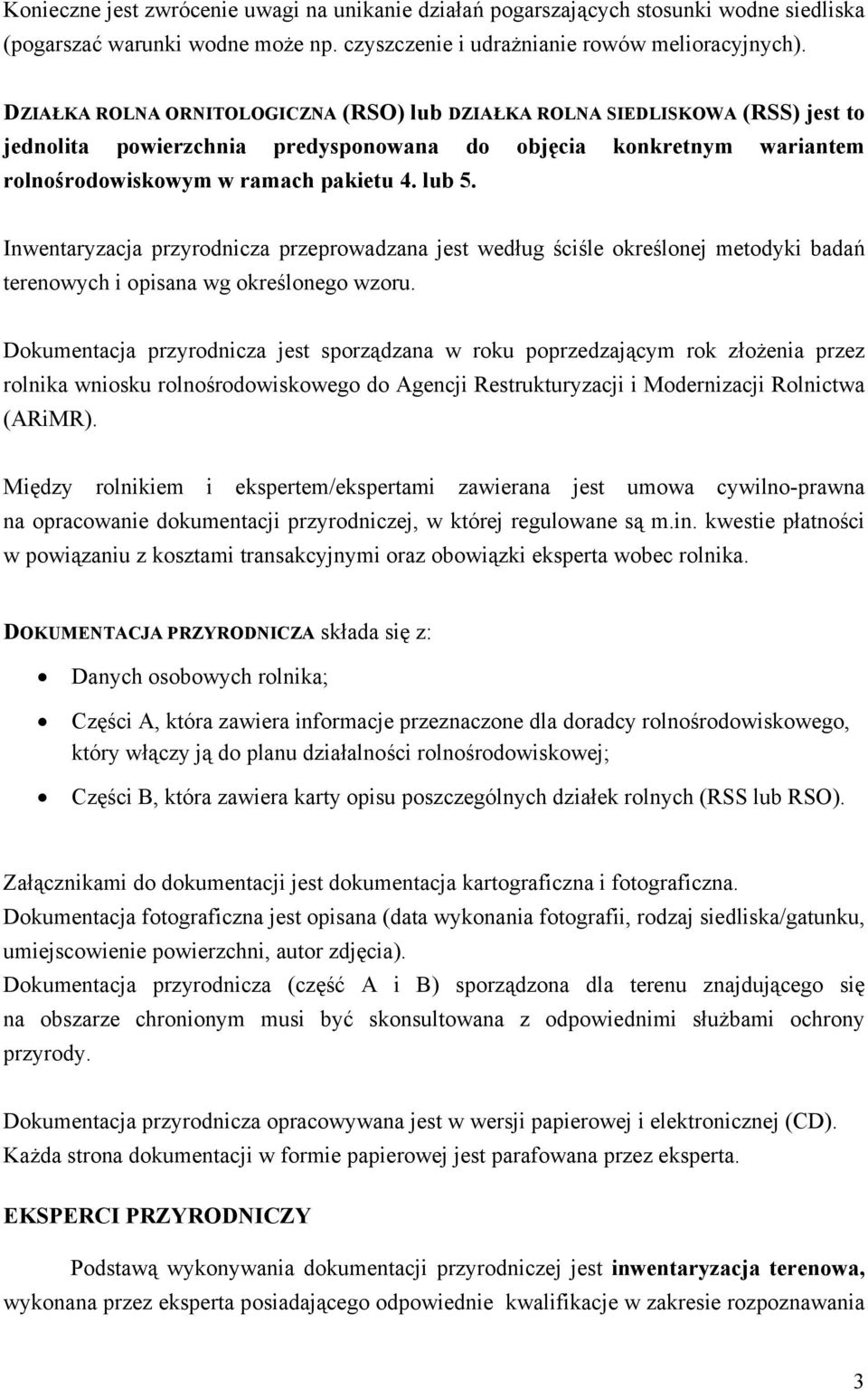 Inwentaryzacja przyrodnicza przeprowadzana jest według ściśle określonej metodyki badań terenowych i opisana wg określonego wzoru.