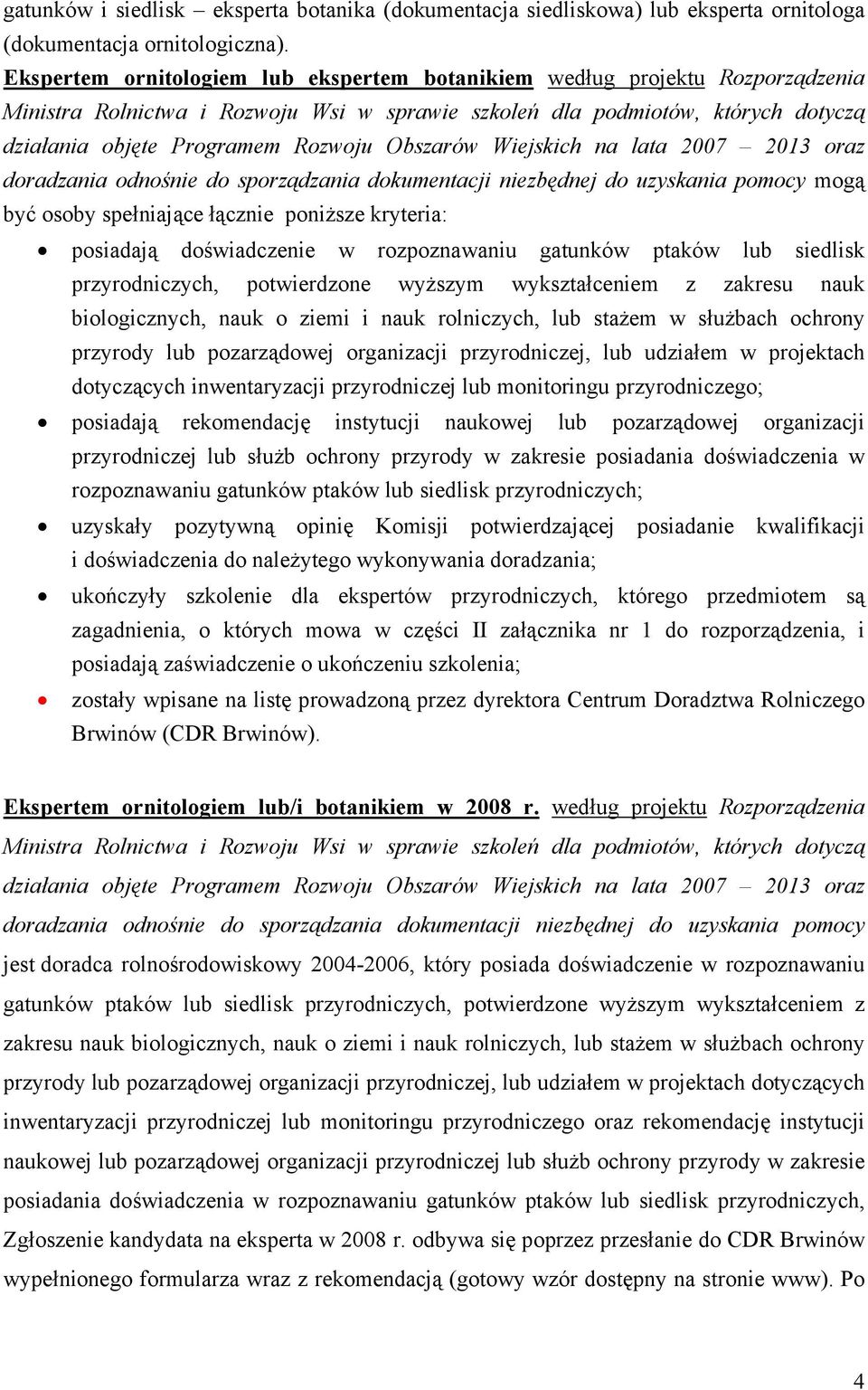 Obszarów Wiejskich na lata 2007 2013 oraz doradzania odnośnie do sporządzania dokumentacji niezbędnej do uzyskania pomocy mogą być osoby spełniające łącznie poniższe kryteria: posiadają doświadczenie