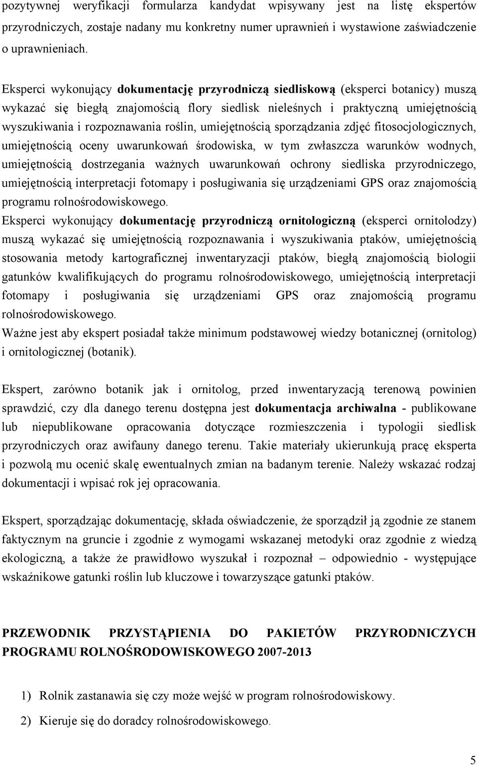 roślin, umiejętnością sporządzania zdjęć fitosocjologicznych, umiejętnością oceny uwarunkowań środowiska, w tym zwłaszcza warunków wodnych, umiejętnością dostrzegania ważnych uwarunkowań ochrony