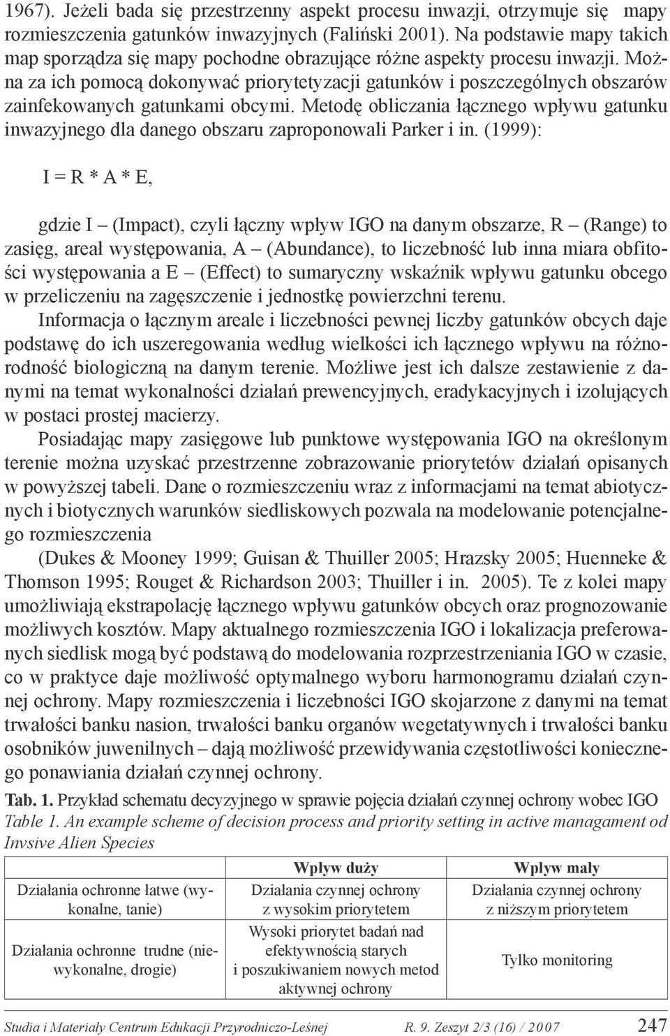 Można za ich pomocą dokonywać priorytetyzacji gatunków i poszczególnych obszarów zainfekowanych gatunkami obcymi.