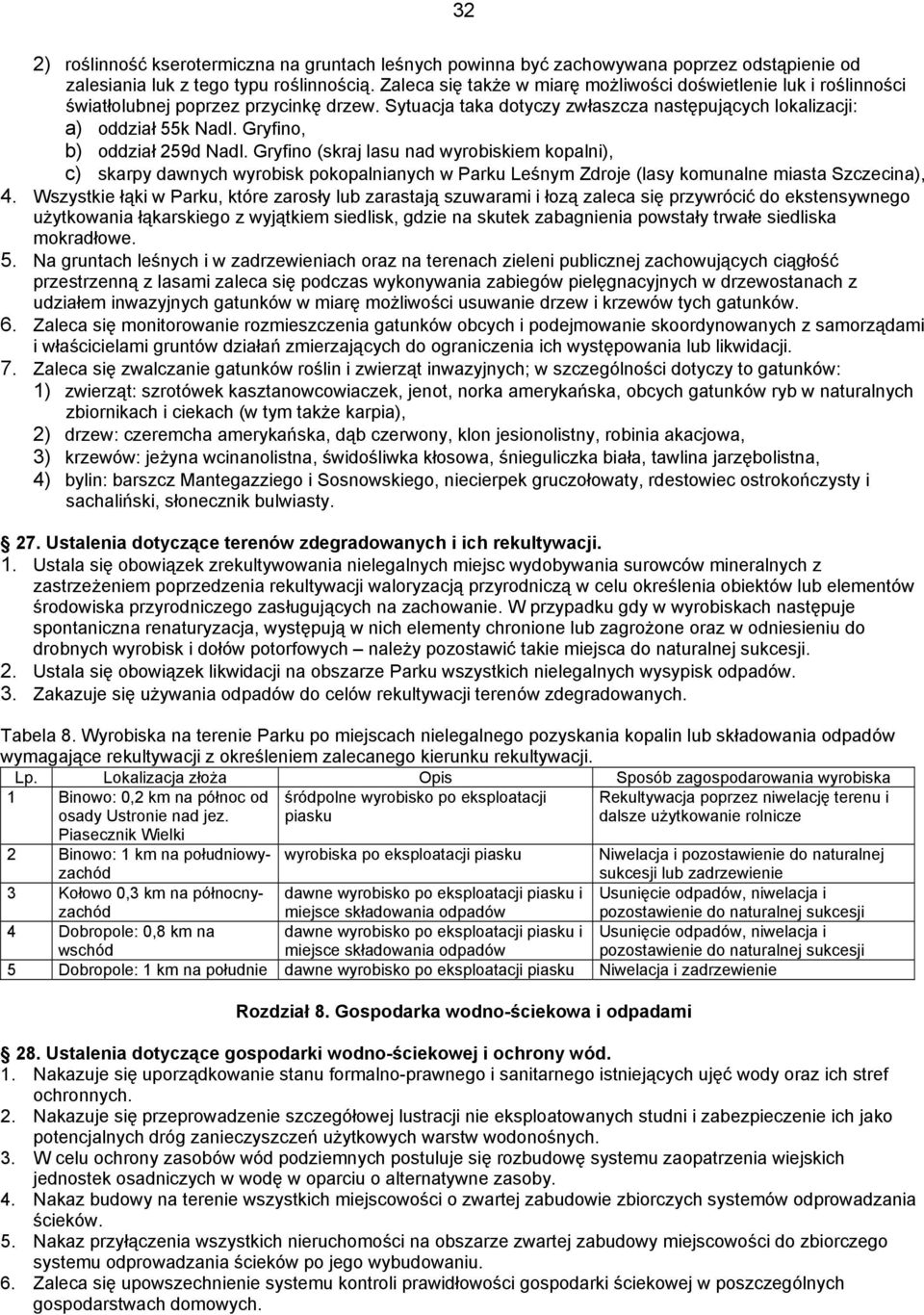 Gryfino, b) oddział 259d Nadl. Gryfino (skraj lasu nad wyrobiskiem kopalni), c) skarpy dawnych wyrobisk pokopalnianych w Parku Leśnym Zdroje (lasy komunalne miasta Szczecina), 4.