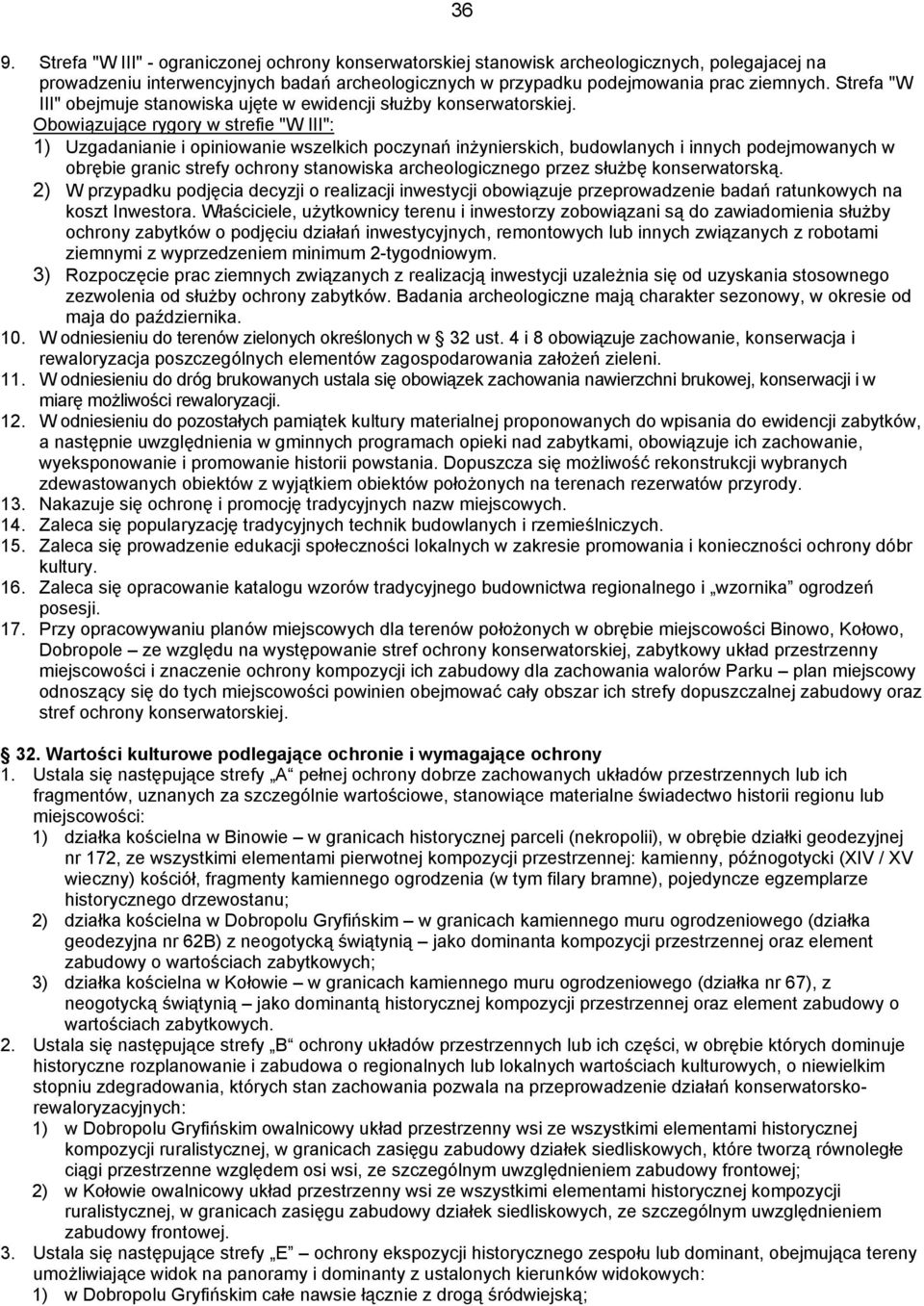 Obowiązujące rygory w strefie "W III": 1) Uzgadanianie i opiniowanie wszelkich poczynań inżynierskich, budowlanych i innych podejmowanych w obrębie granic strefy ochrony stanowiska archeologicznego
