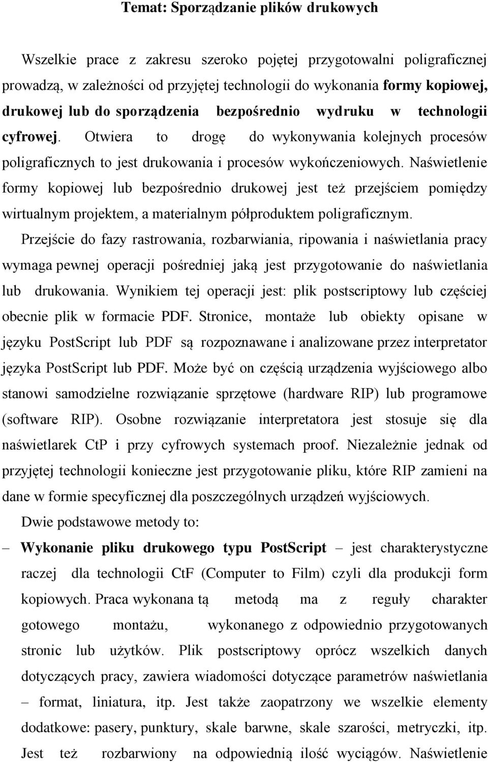 Naświetlenie formy kopiowej lub bezpośrednio drukowej jest też przejściem pomiędzy wirtualnym projektem, a materialnym półproduktem poligraficznym.