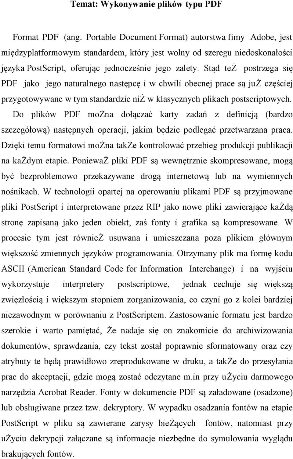 Stąd też postrzega się PDF jako jego naturalnego następcę i w chwili obecnej prace są już częściej przygotowywane w tym standardzie niż w klasycznych plikach postscriptowych.