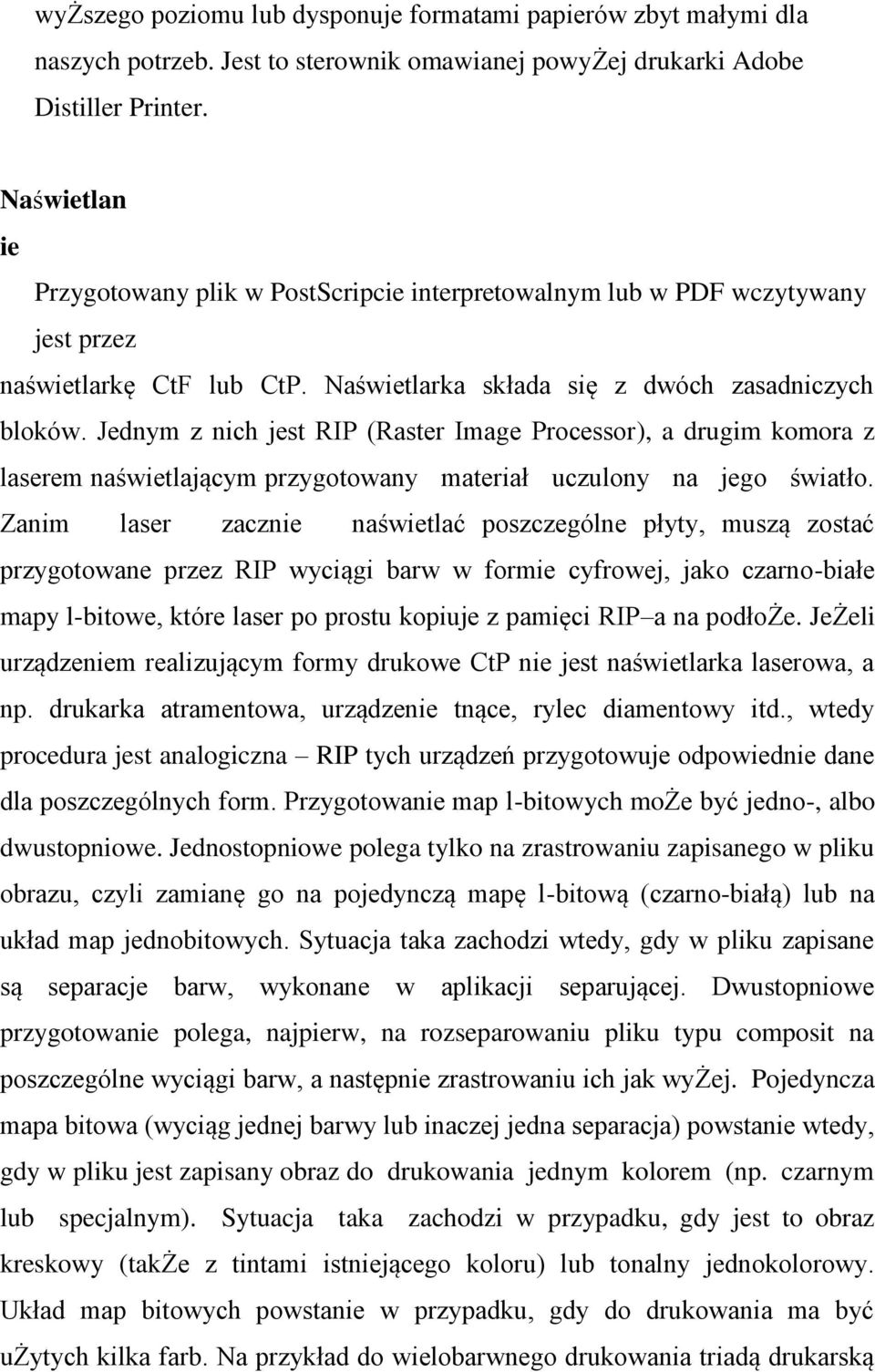 Jednym z nich jest RIP (Raster Image Processor), a drugim komora z laserem naświetlającym przygotowany materiał uczulony na jego światło.