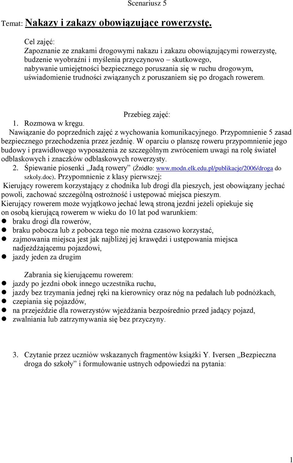 drogowym, uświadomienie trudności związanych z poruszaniem się po drogach rowerem. Przebieg zajęć: 1. Rozmowa w kręgu. Nawiązanie do poprzednich zajęć z wychowania komunikacyjnego.