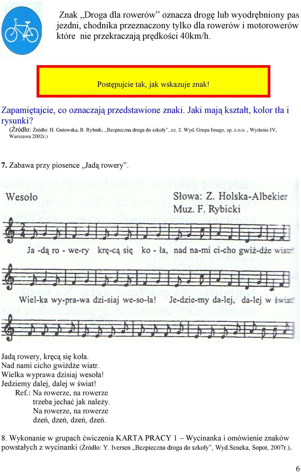 ) 7. Zabawa przy piosence Jadą rowery. Jadą rowery, kręcą się koła. Nad nami cicho gwiżdże wiatr. Wielka wyprawa dzisiaj wesoła! Jedziemy dalej, dalej w świat! Ref.