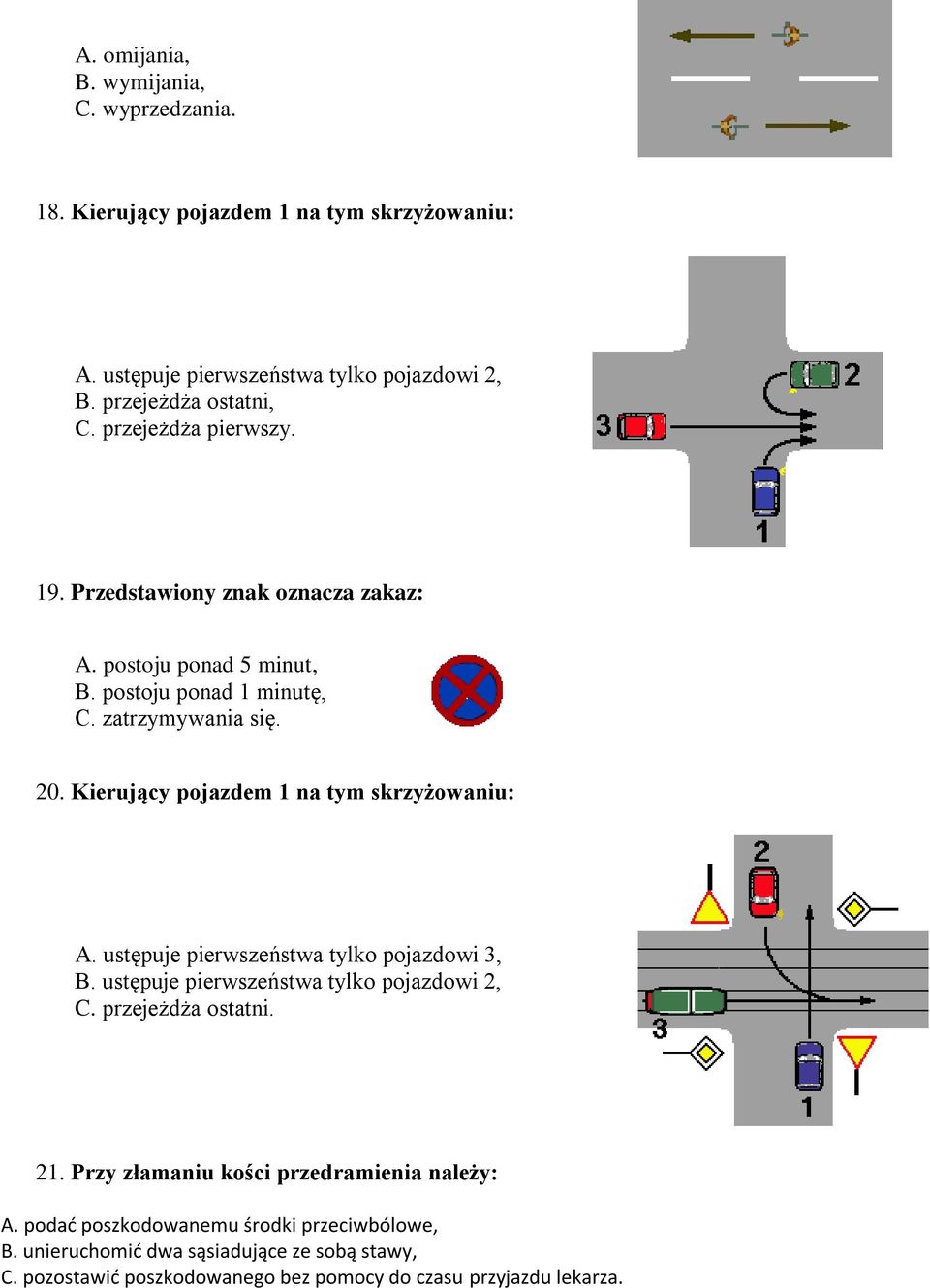 Kierujący pojazdem 1 na tym skrzyżowaniu: A. ustępuje pierwszeństwa tylko pojazdowi 3, B. ustępuje pierwszeństwa tylko pojazdowi 2, C. przejeżdża ostatni. 21.