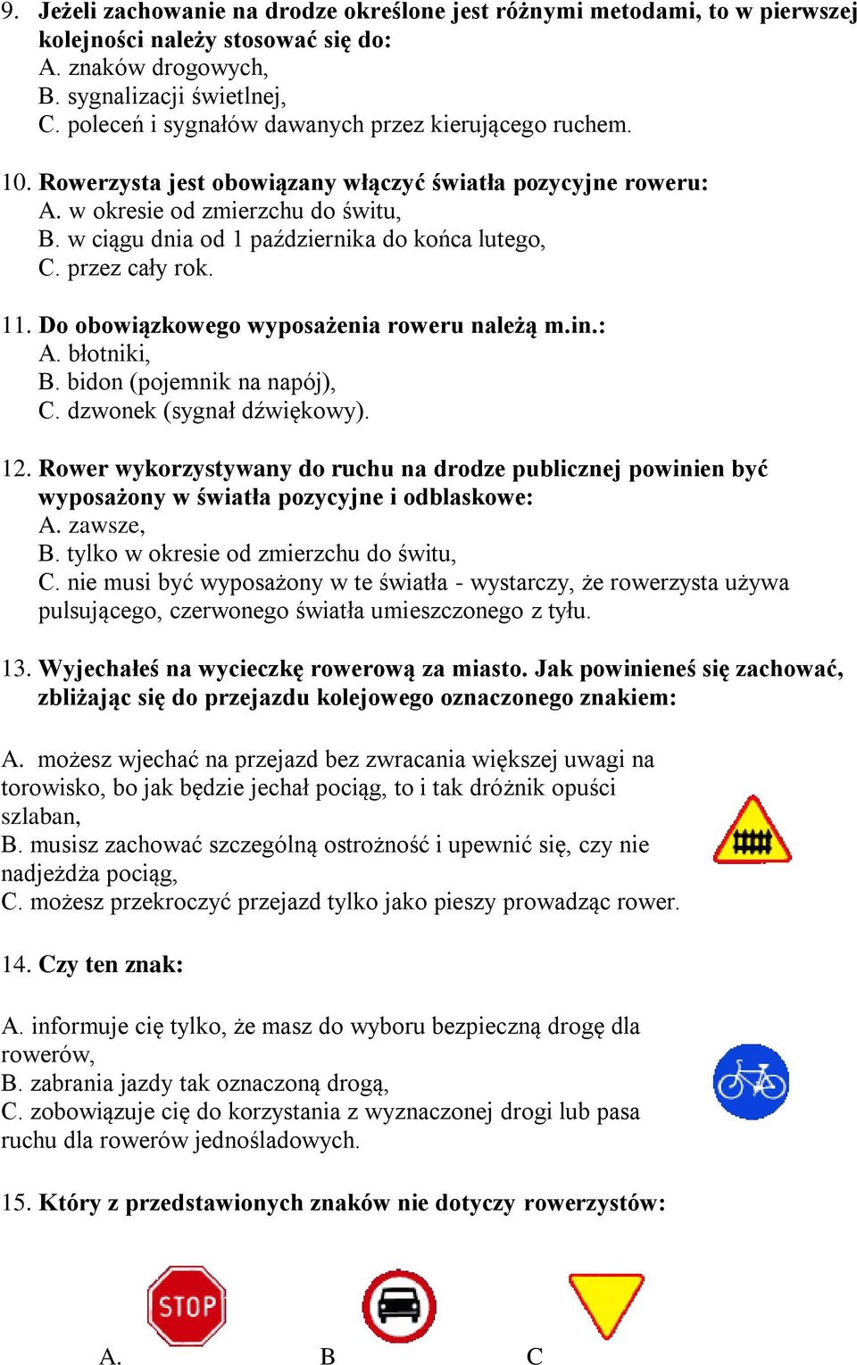 w ciągu dnia od 1 października do końca lutego, C. przez cały rok. 11. Do obowiązkowego wyposażenia roweru należą m.in.: A. błotniki, B. bidon (pojemnik na napój), C. dzwonek (sygnał dźwiękowy). 12.