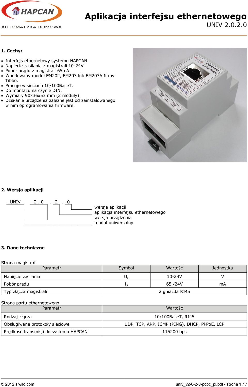 Do montażu na szynie DIN. Wymiary 90x36x53 mm (2 moduły) Działanie urządzenia zależne jest od zainstalowanego w nim oprogramowania firmware. 2.