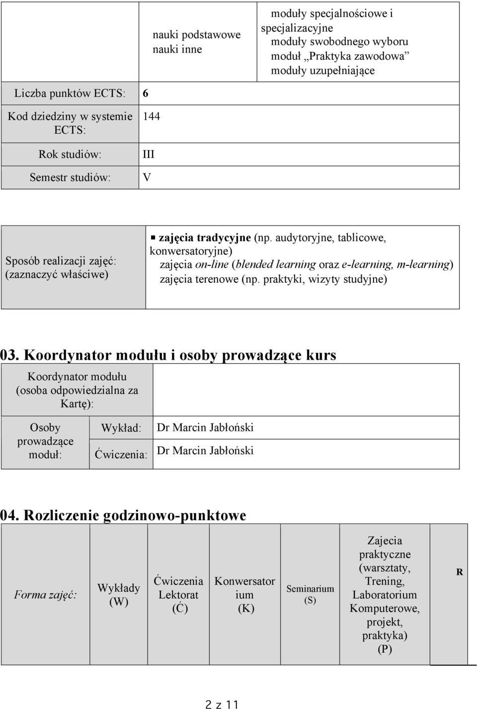 audytoryjne, tablicowe, konwersatoryjne) zajęcia on-line (blended learning oraz e-learning, m-learning) zajęcia terenowe (np. praktyki, wizyty studyjne) 03.