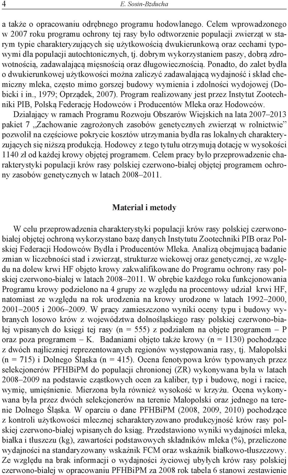 autochtonicznych, tj. dobrym wykorzystaniem paszy, dobrą zdrowotnością, zadawalającą mięsnością oraz długowiecznością.