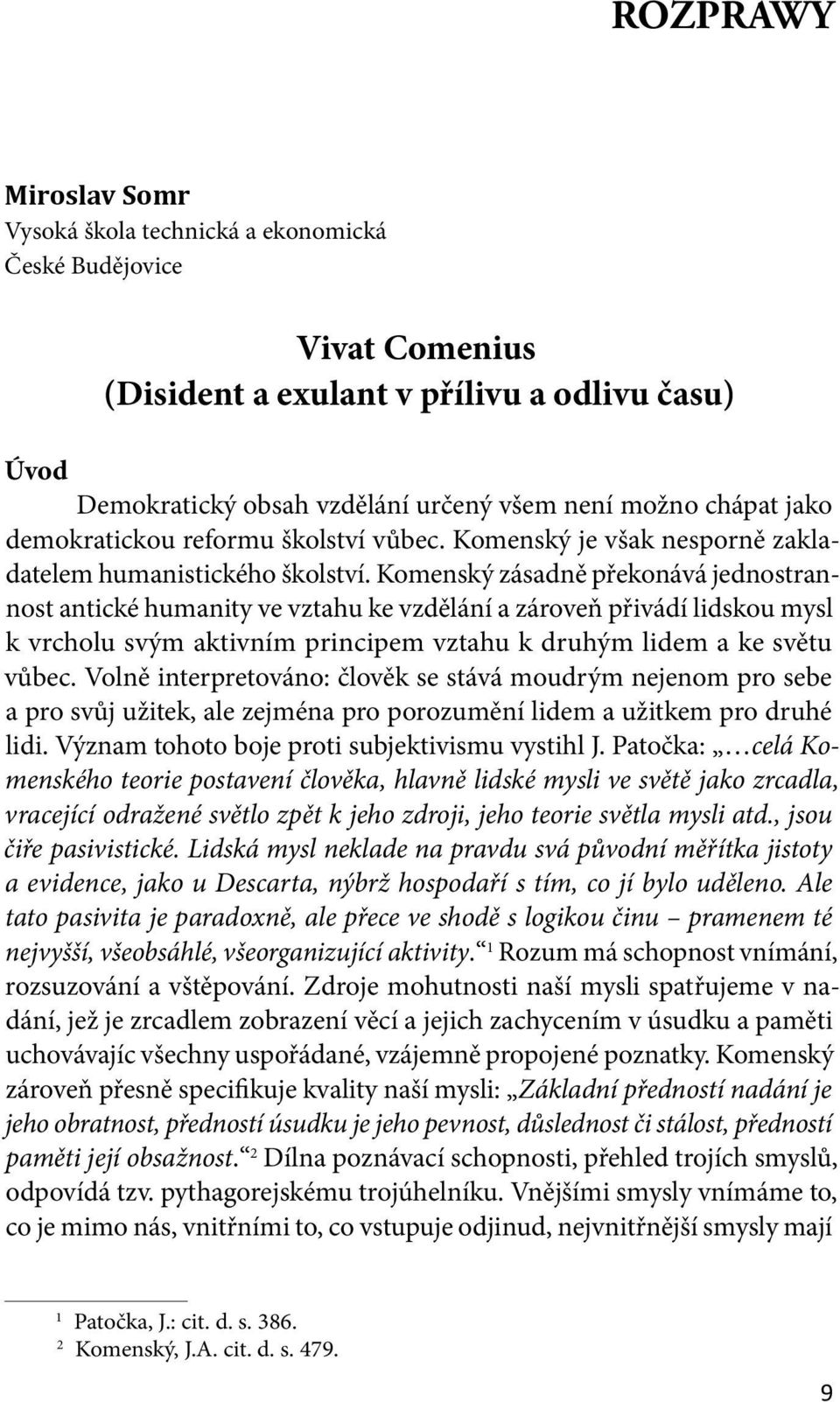 Komenský zá sadně překoná vá jednostrannost antické humanity ve vztahu ke vzdělání a zá ro veň přivádí lidskou mysl k vrcholu svým aktivním principem vztahu k druhým lidem a ke světu vůbec.