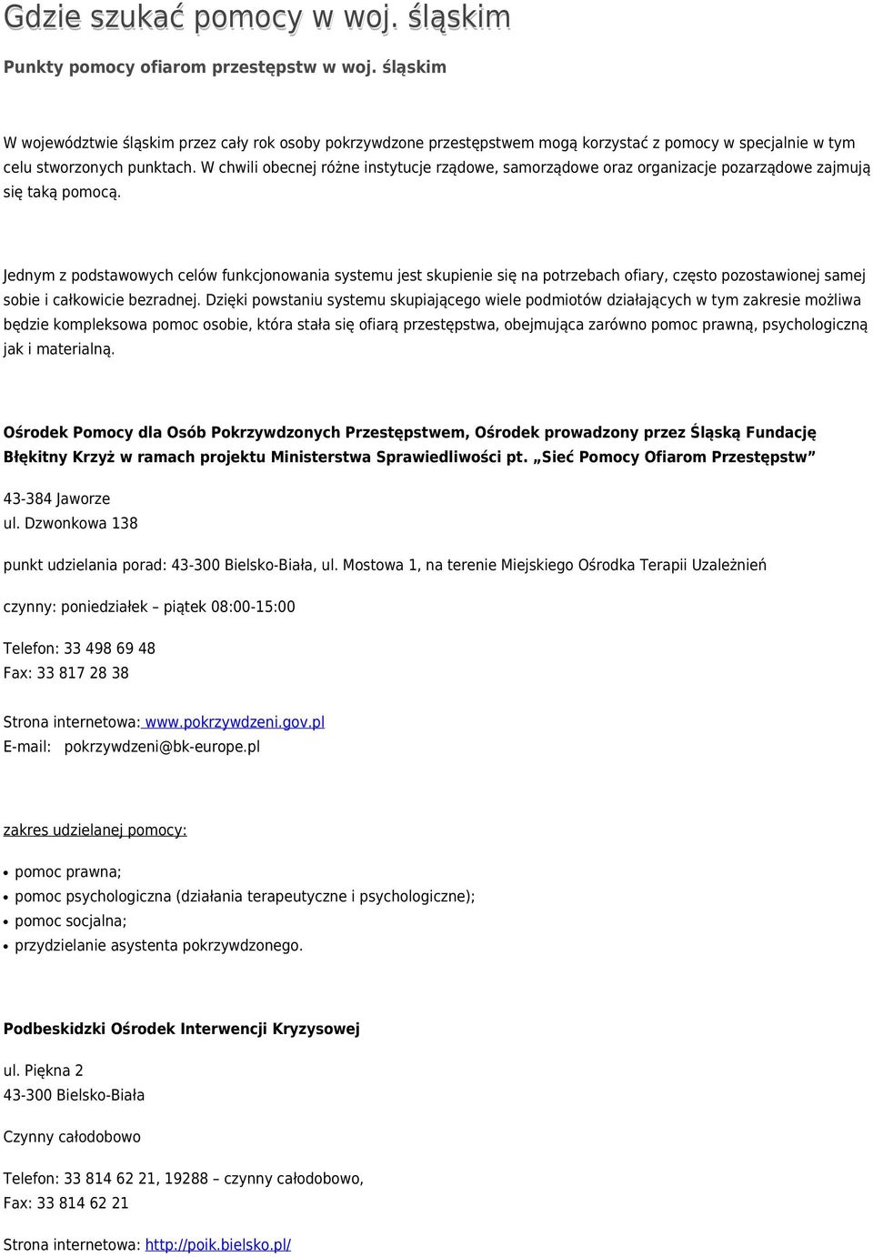 W chwili obecnej różne instytucje rządowe, samorządowe oraz organizacje pozarządowe zajmują się taką pomocą.