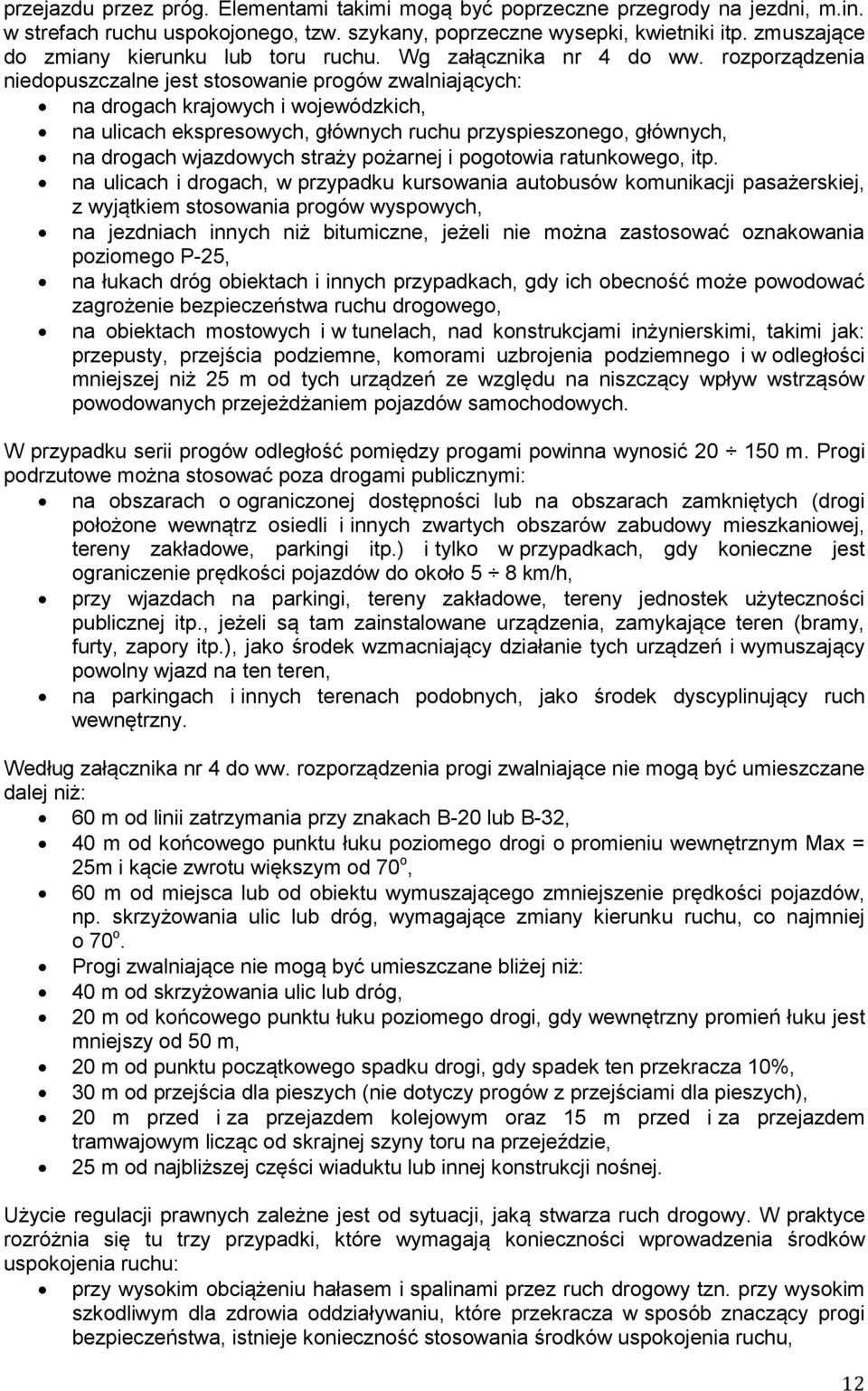 rozporządzenia niedopuszczalne jest stosowanie progów zwalniających: na drogach krajowych i wojewódzkich, na ulicach ekspresowych, głównych ruchu przyspieszonego, głównych, na drogach wjazdowych