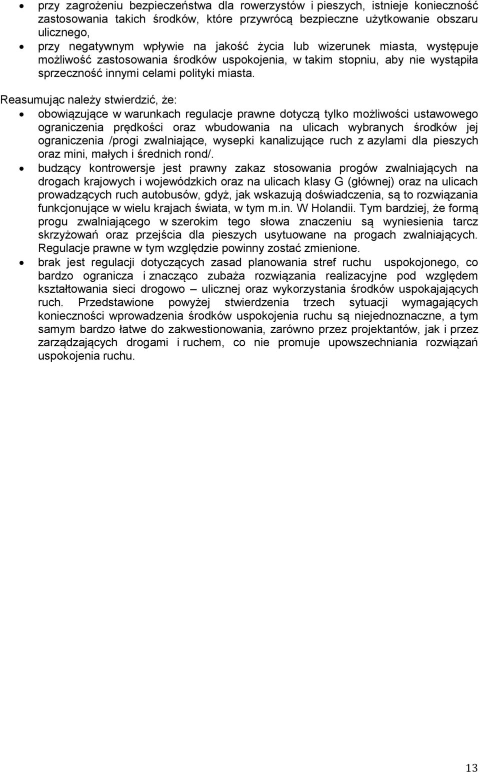 Reasumując należy stwierdzić, że: obowiązujące w warunkach regulacje prawne dotyczą tylko możliwości ustawowego ograniczenia prędkości oraz wbudowania na ulicach wybranych środków jej ograniczenia