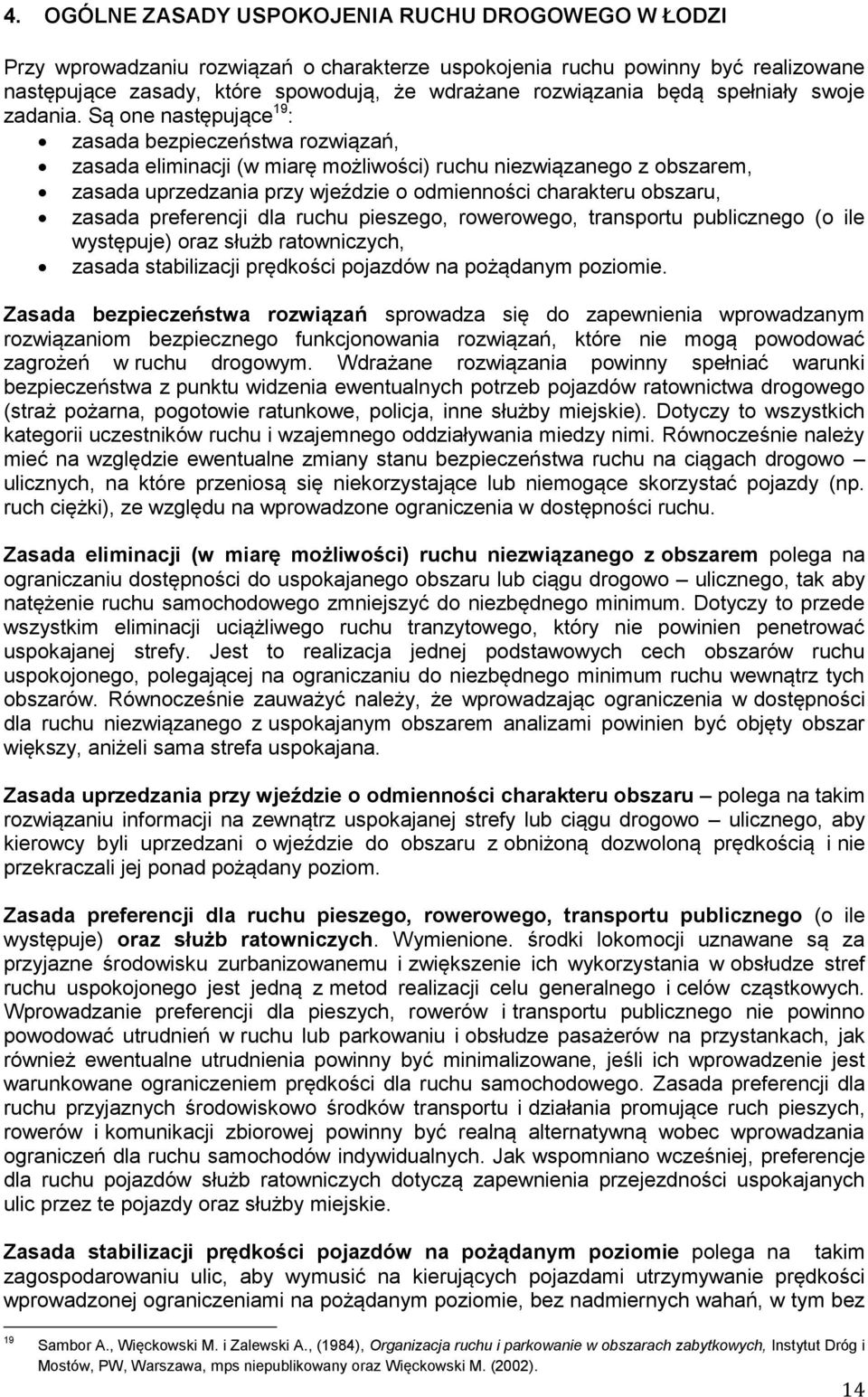 Są one następujące 19 : zasada bezpieczeństwa rozwiązań, zasada eliminacji (w miarę możliwości) ruchu niezwiązanego z obszarem, zasada uprzedzania przy wjeździe o odmienności charakteru obszaru,