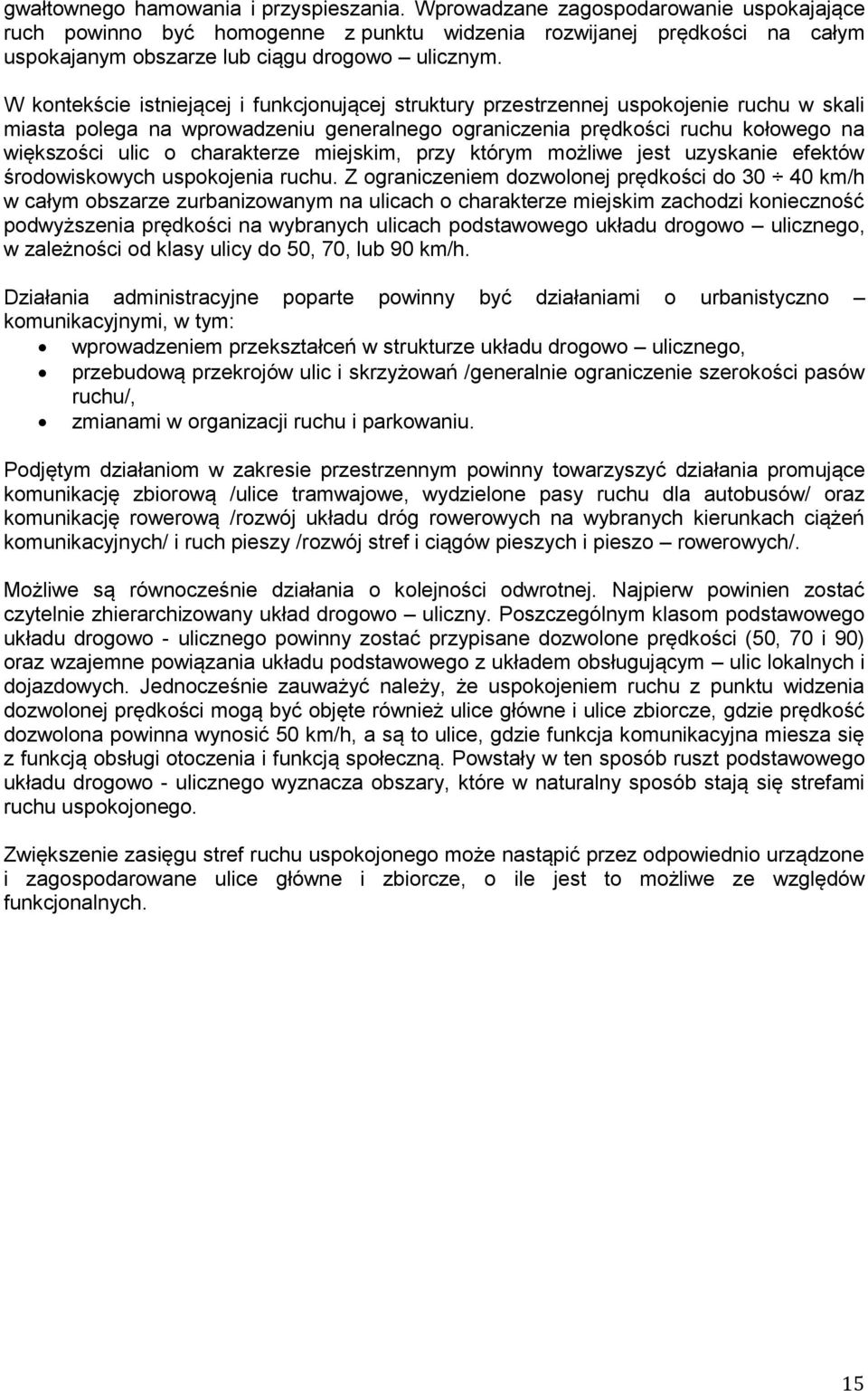 W kontekście istniejącej i funkcjonującej struktury przestrzennej uspokojenie ruchu w skali miasta polega na wprowadzeniu generalnego ograniczenia prędkości ruchu kołowego na większości ulic o