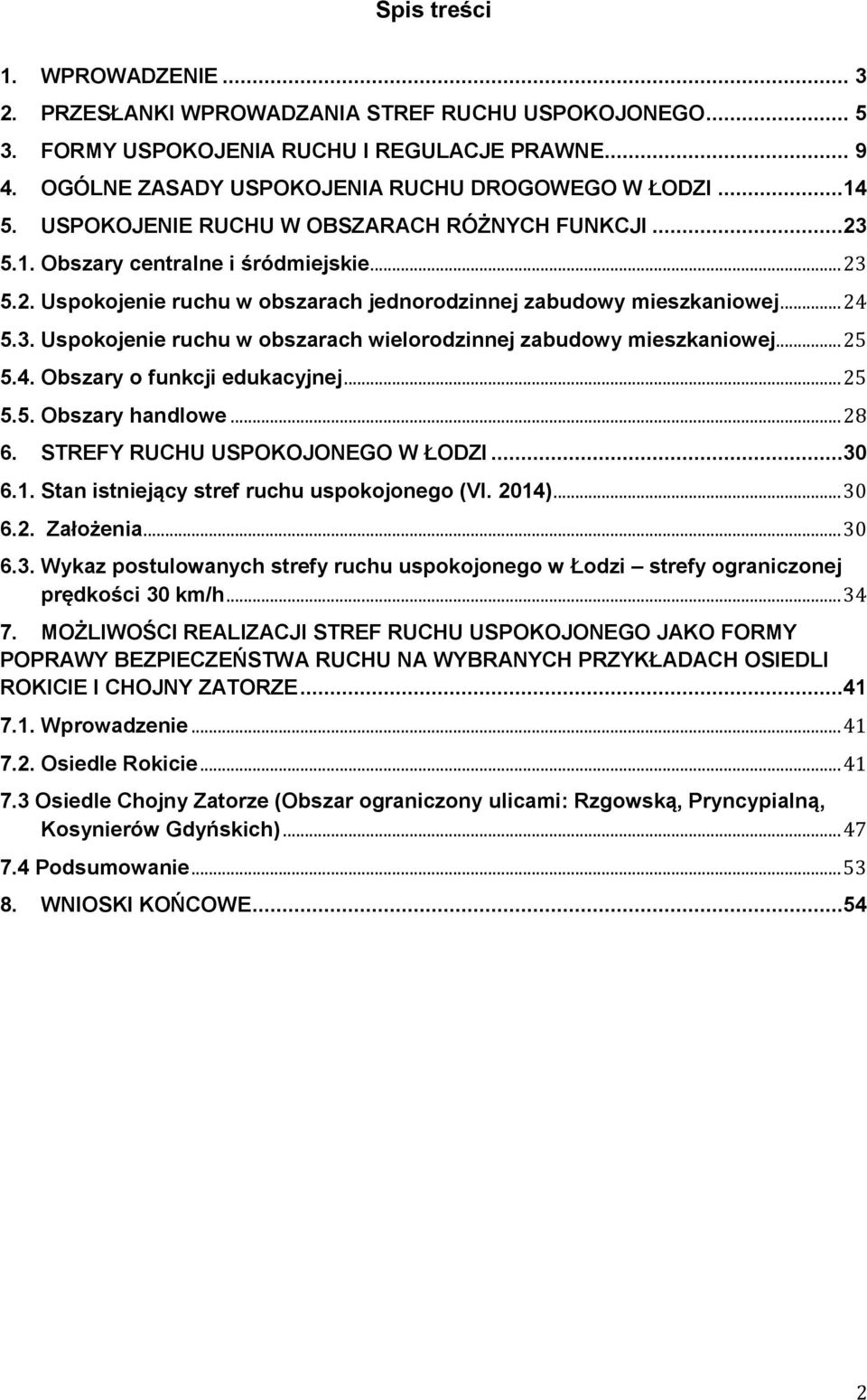 .. 25 5.4. Obszary o funkcji edukacyjnej... 25 5.5. Obszary handlowe... 28 6. STREFY RUCHU USPOKOJONEGO W ŁODZI...30 6.1. Stan istniejący stref ruchu uspokojonego (VI. 2014)... 30 6.2. Założenia.