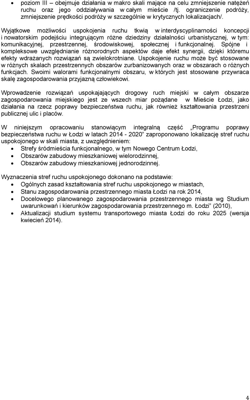 Wyjątkowe możliwości uspokojenia ruchu tkwią w interdyscyplinarności koncepcji i nowatorskim podejściu integrującym różne dziedziny działalności urbanistycznej, w tym: komunikacyjnej, przestrzennej,