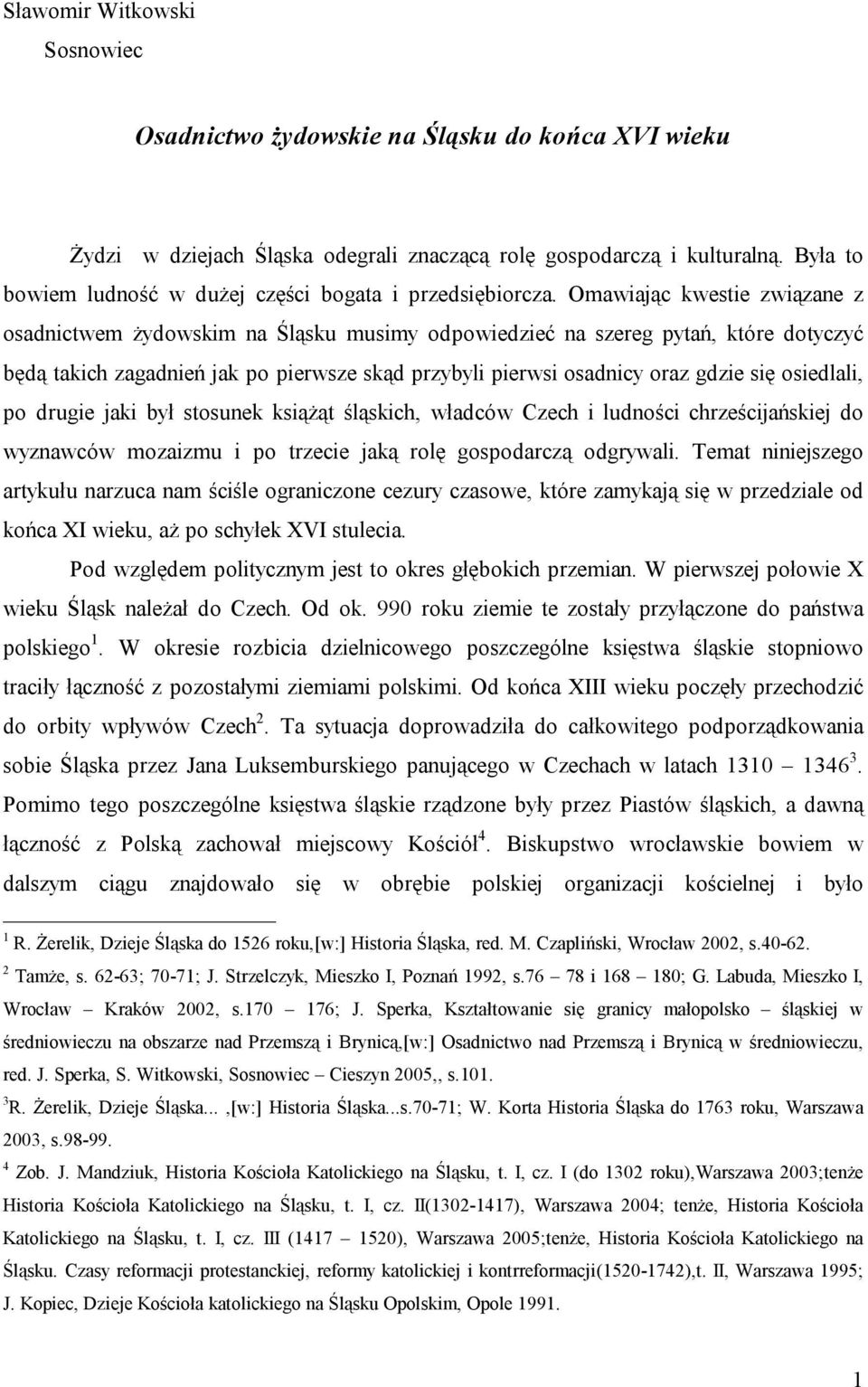 Omawiając kwestie związane z osadnictwem żydowskim na Śląsku musimy odpowiedzieć na szereg pytań, które dotyczyć będą takich zagadnień jak po pierwsze skąd przybyli pierwsi osadnicy oraz gdzie się